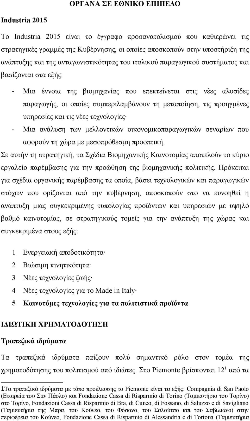 μεταποίηση, τις προηγμένες υπηρεσίες και τις νέες τεχνολογίες - Μια ανάλυση των μελλοντικών οικονομικοπαραγωγικών σεναρίων που αφορούν τη χώρα με μεσοπρόθεσμη προοπτική.