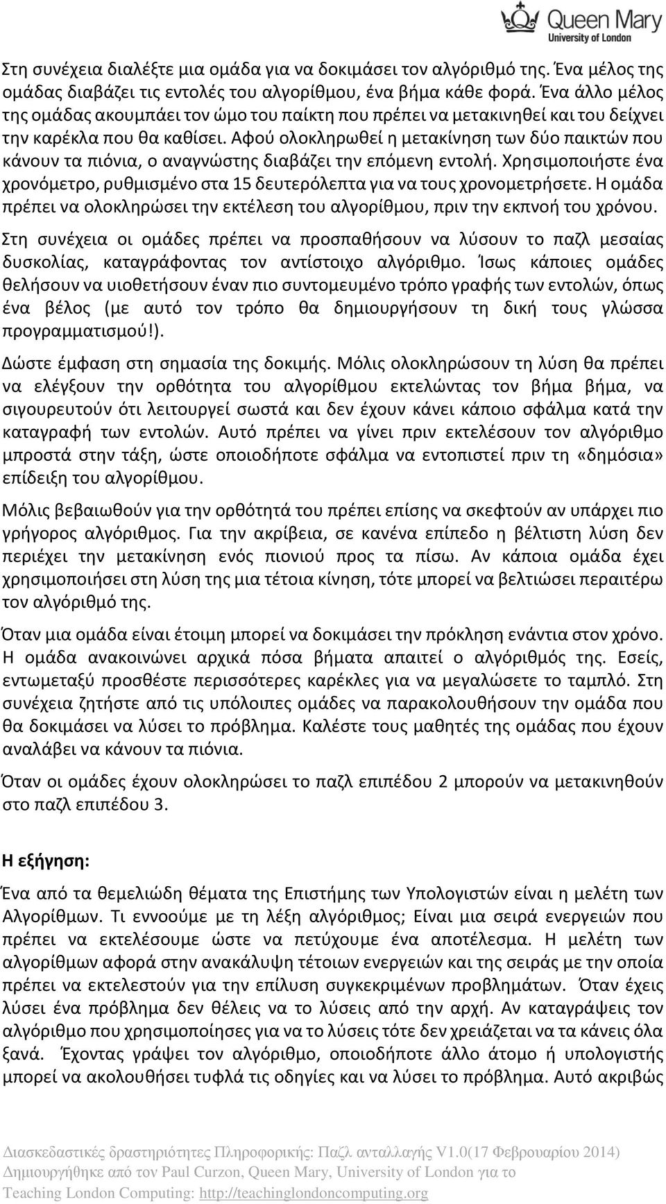 Αφού ολοκληρωθεί η μετακίνηση των δύο παικτών που κάνουν τα πιόνια, ο αναγνώστης διαβάζει την επόμενη εντολή. Χρησιμοποιήστε ένα χρονόμετρο, ρυθμισμένο στα 15 δευτερόλεπτα για να τους χρονομετρήσετε.