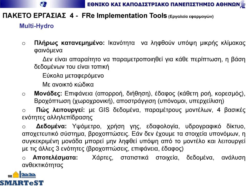 (υπόνομοι, υπερχείλιση) Πώς λειτουργεί: με GIS δεδομένα, παραμέτρους μοντέλων, 4 βασικές ενότητες αλληλεπίδρασης Δεδομένα: Υψόμετρο, χρήση γης, εδαφολογία, υδρογραφικό δίκτυο, αποχετευτικό σύστημα,