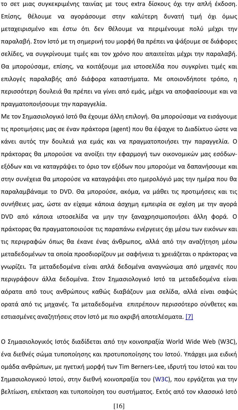 Στον Ιστό με τη σημερινή του μορφή θα πρέπει να ψάξουμε σε διάφορες σελίδες, να συγκρίνουμε τιμές και τον χρόνο που απαιτείται μέχρι την παραλαβή.