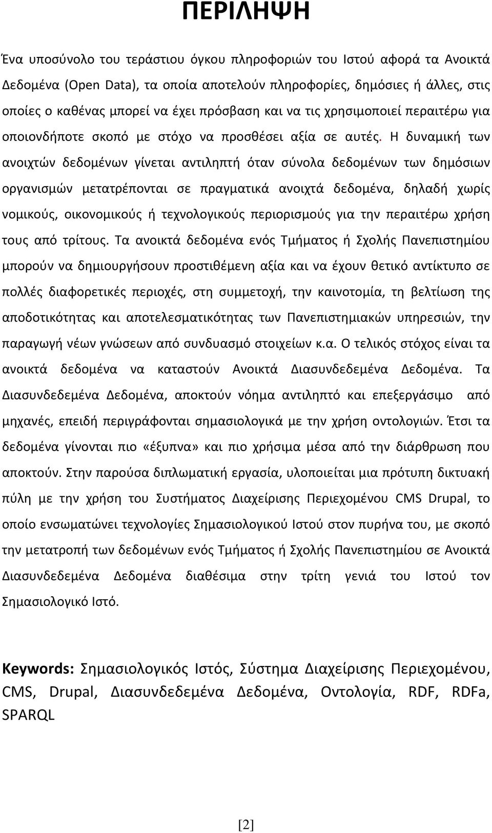 Η δυναμική των ανοιχτών δεδομένων γίνεται αντιληπτή όταν σύνολα δεδομένων των δημόσιων οργανισμών μετατρέπονται σε πραγματικά ανοιχτά δεδομένα, δηλαδή χωρίς νομικούς, οικονομικούς ή τεχνολογικούς