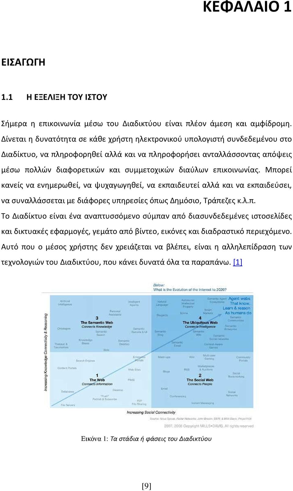 διαύλων επικοινωνίας. Μπορεί κανείς να ενημερωθεί, να ψυχαγωγηθεί, να εκπαιδευτεί αλλά και να εκπαιδεύσει, να συναλλάσσεται με διάφορες υπηρεσίες όπως Δημόσιο, Τράπεζες κ.λ.π. Το Διαδίκτυο είναι ένα αναπτυσσόμενο σύμπαν από διασυνδεδεμένες ιστοσελίδες και δικτυακές εφαρμογές, γεμάτο από βίντεο, εικόνες και διαδραστικό περιεχόμενο.