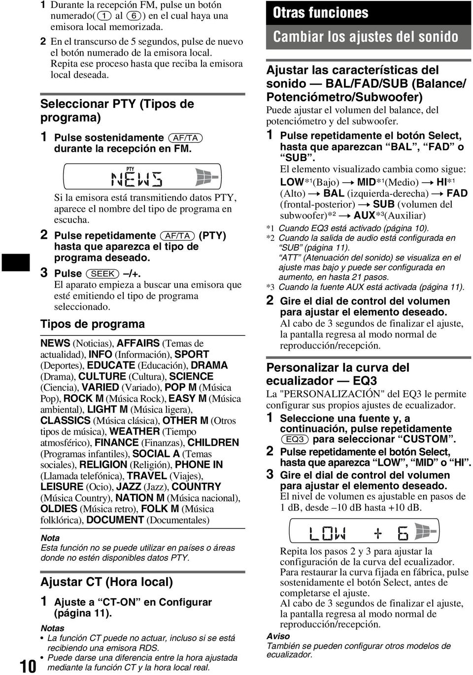 Si la emisora está transmitiendo datos PTY, aparece el nombre del tipo de programa en escucha. 2 Pulse repetidamente (AF/TA) (PTY) hasta que aparezca el tipo de programa deseado. 3 Pulse (SEEK) /+.