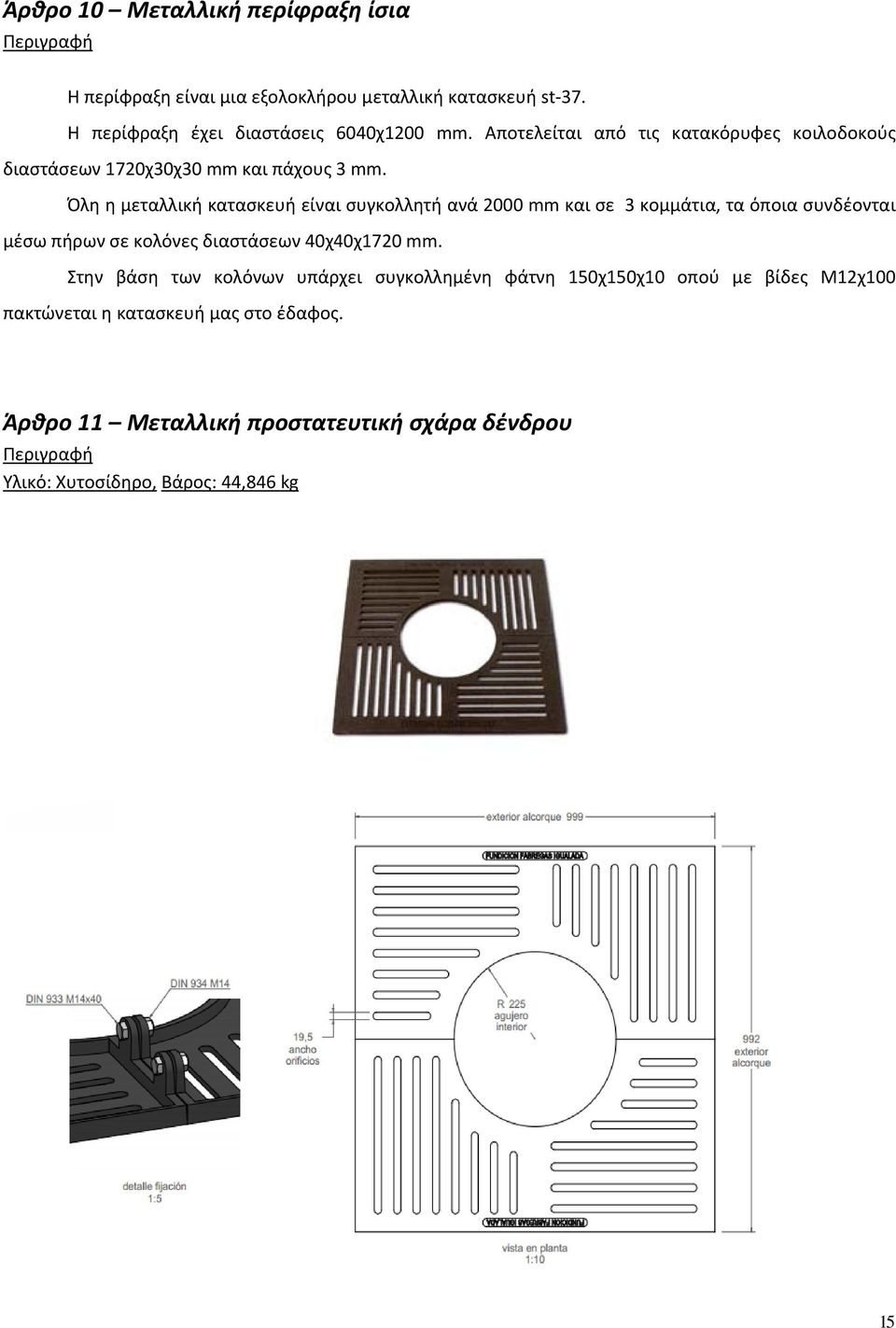 Όλη η μεταλλική κατασκευή είναι συγκολλητή ανά 2000 mm και σε 3 κομμάτια, τα όποια συνδέονται μέσω πήρων σε κολόνες διαστάσεων 40χ40χ1720 mm.