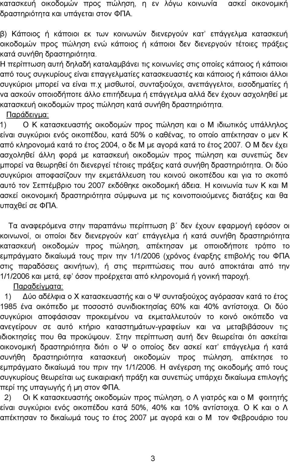 Η περίπτωση αυτή δηλαδή καταλαμβάνει τις κοινωνίες στις οποίες κάποιος ή κάποιοι από τους συγκυρίους είναι επαγγελματίες κατασκευαστές και κάποιος ή κάποιοι άλλοι συγκύριοι μπορεί να είναι π.