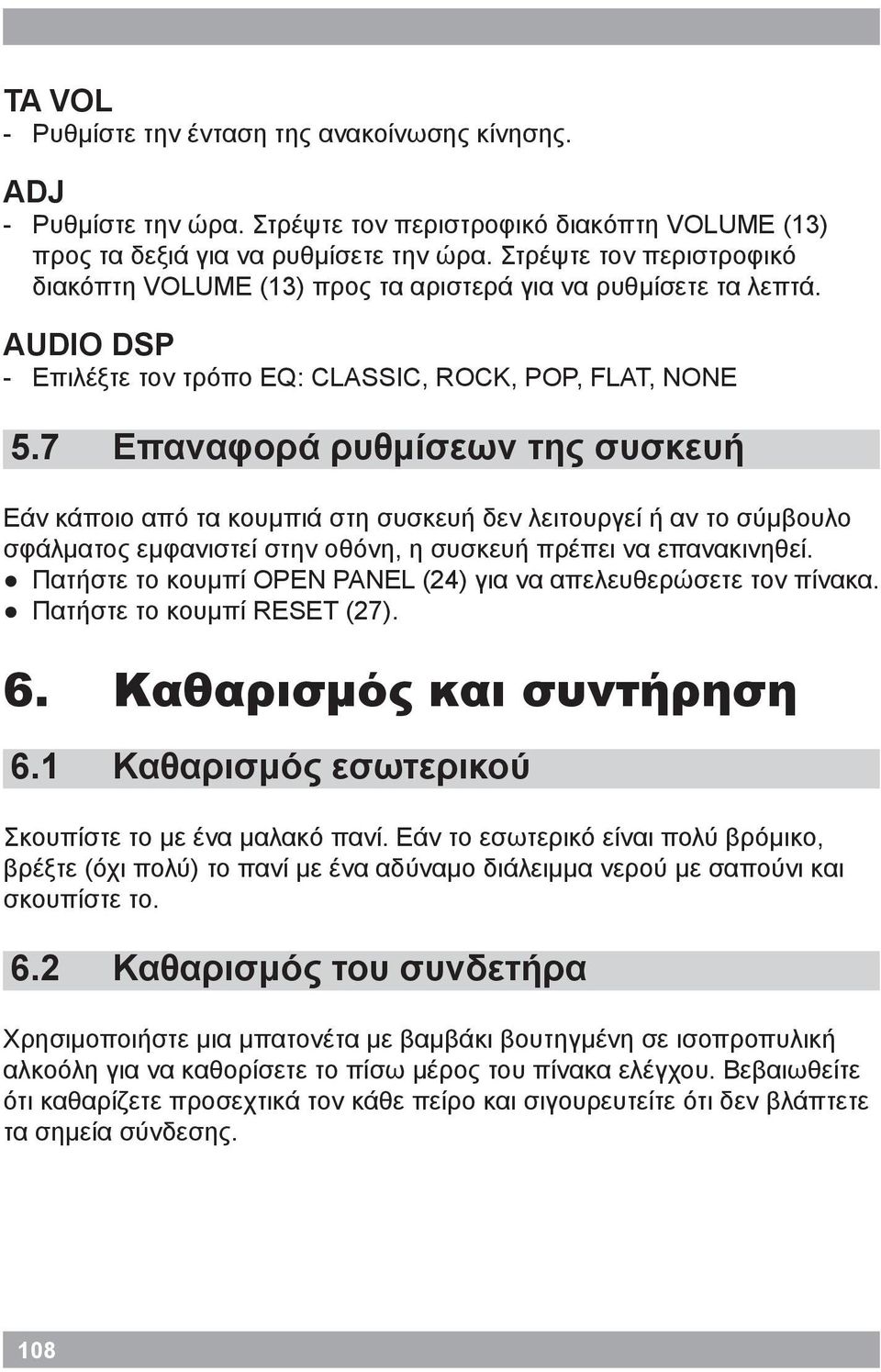 7 Επαναφορά ρυθμίσεων της συσκευή Εάν κάποιο από τα κουμπιά στη συσκευή δεν λειτουργεί ή αν το σύμβουλο σφάλματος εμφανιστεί στην οθόνη, η συσκευή πρέπει να επανακινηθεί.