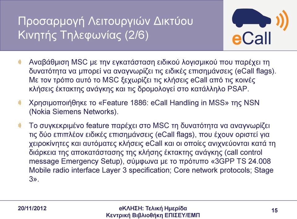 Χρησιμοποιήθηκε το «Feature 1886: ecall Handling in MSS» της NSN (Nokia Siemens Networks).