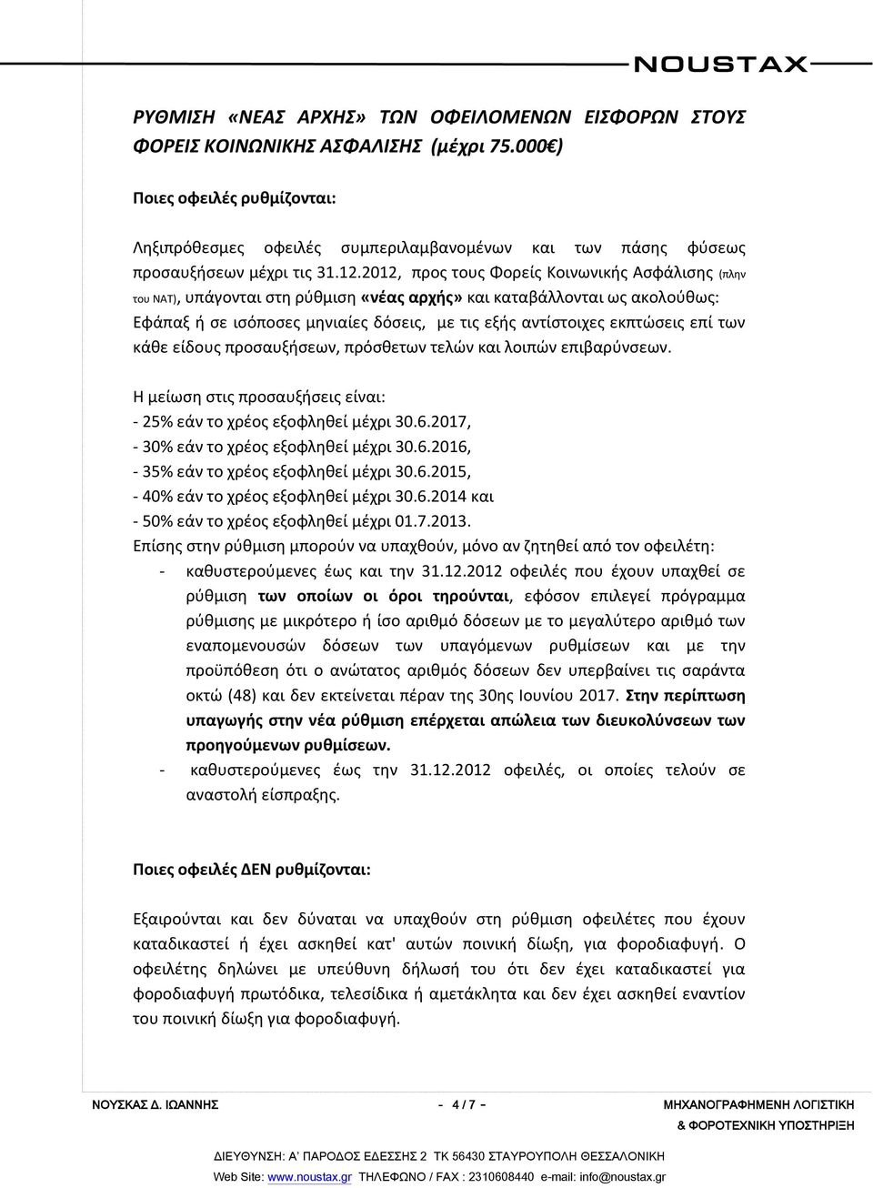 2012, προς τους Φορείς Κοινωνικής Ασφάλισης (πλην του ΝΑΤ), υπάγονται στη ρύθμιση «νέας αρχής» και καταβάλλονται ως ακολούθως: Εφάπαξ ή σε ισόποσες μηνιαίες δόσεις, με τις εξής αντίστοιχες εκπτώσεις