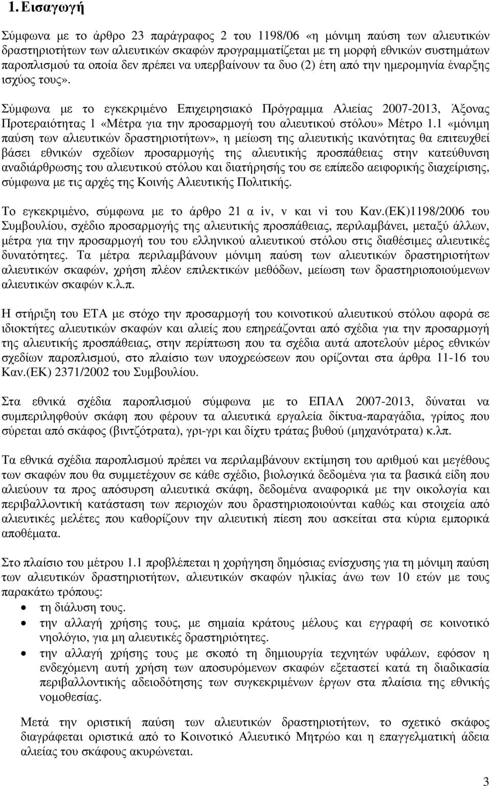 Σύµφωνα µε το εγκεκριµένο Επιχειρησιακό Πρόγραµµα Αλιείας 2007-2013, Άξονας Προτεραιότητας 1 «Μέτρα για την προσαρµογή του αλιευτικού στόλου» Μέτρο 1.