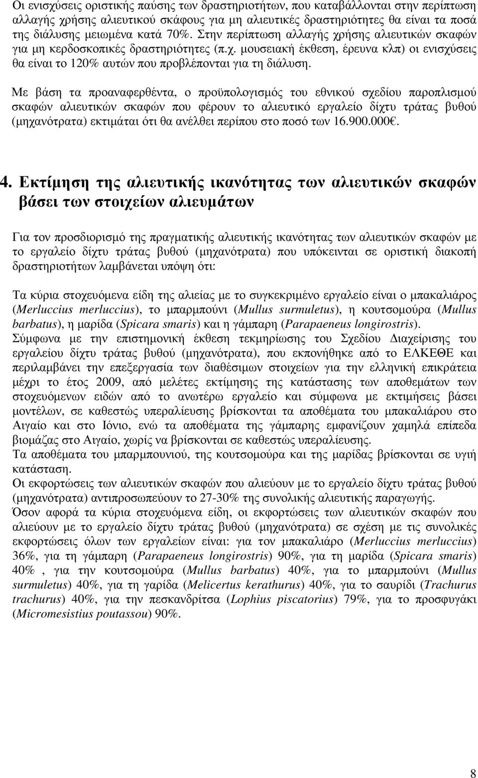 Με βάση τα προαναφερθέντα, ο προϋπολογισµός του εθνικού σχεδίου παροπλισµού σκαφών αλιευτικών σκαφών που φέρουν το αλιευτικό εργαλείο δίχτυ τράτας βυθού (µηχανότρατα) εκτιµάται ότι θα ανέλθει περίπου