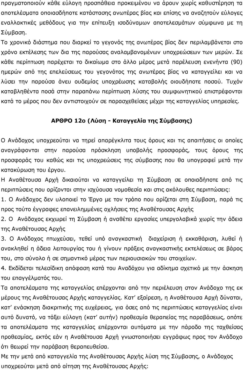 Το χρονικό διάστημα που διαρκεί το γεγονός της ανωτέρας βίας δεν περιλαμβάνεται στο χρόνο εκτέλεσης των δια της παρούσας αναλαμβανομένων υποχρεώσεων των μερών.