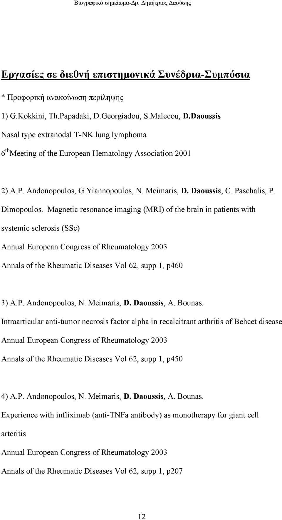 Magnetic resonance imaging (MRI) of the brain in patients with systemic sclerosis (SSc) Annual European Congress of Rheumatology 2003 Annals of the Rheumatic Diseases Vol 62, supp 1, p460 3) A.P.