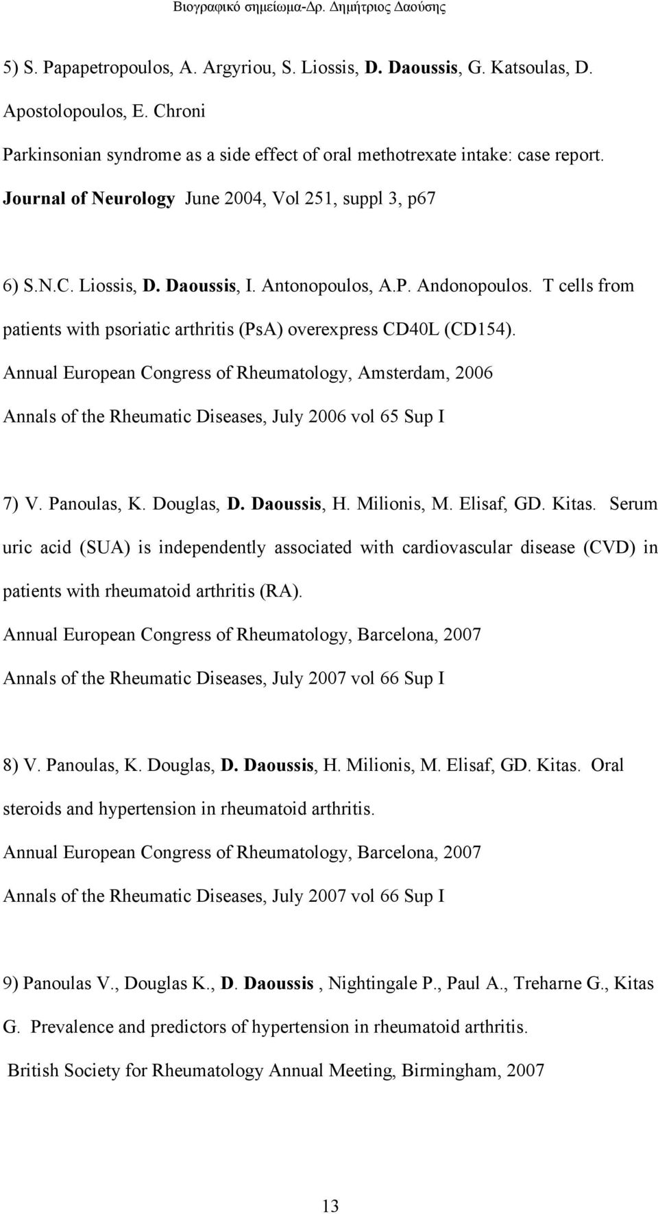 T cells from patients with psoriatic arthritis (PsA) overexpress CD40L (CD154). Annual European Congress of Rheumatology, Amsterdam, 2006 Annals of the Rheumatic Diseases, July 2006 vol 65 Sup I 7) V.