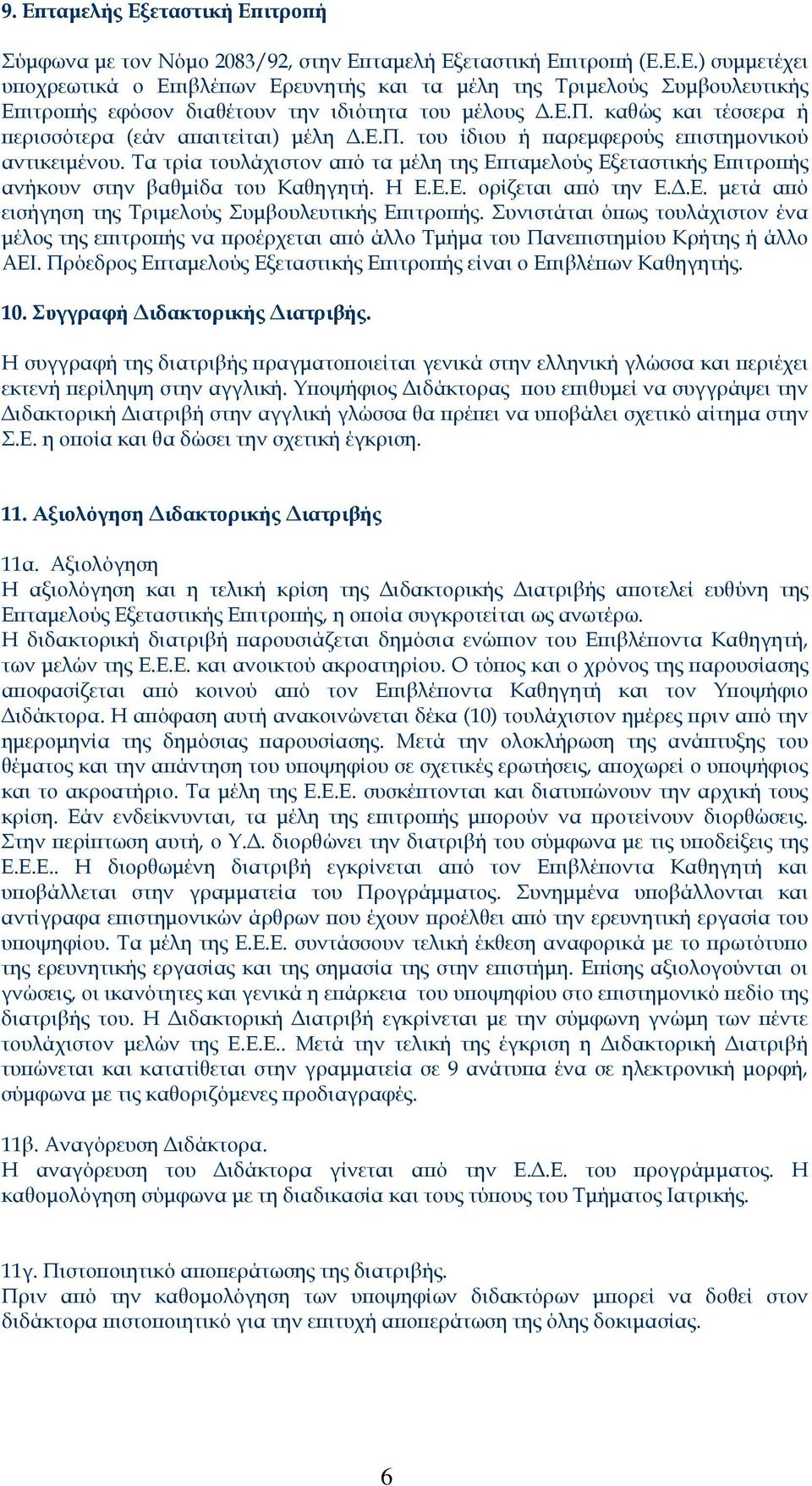 Τα τρία τουλάχιστον από τα μέλη της Επταμελούς Εξεταστικής Επιτροπής ανήκουν στην βαθμίδα του Καθηγητή. Η Ε.Ε.Ε. ορίζεται από την Ε.Δ.Ε. μετά από εισήγηση της Τριμελούς Συμβουλευτικής Eπιτροπής.