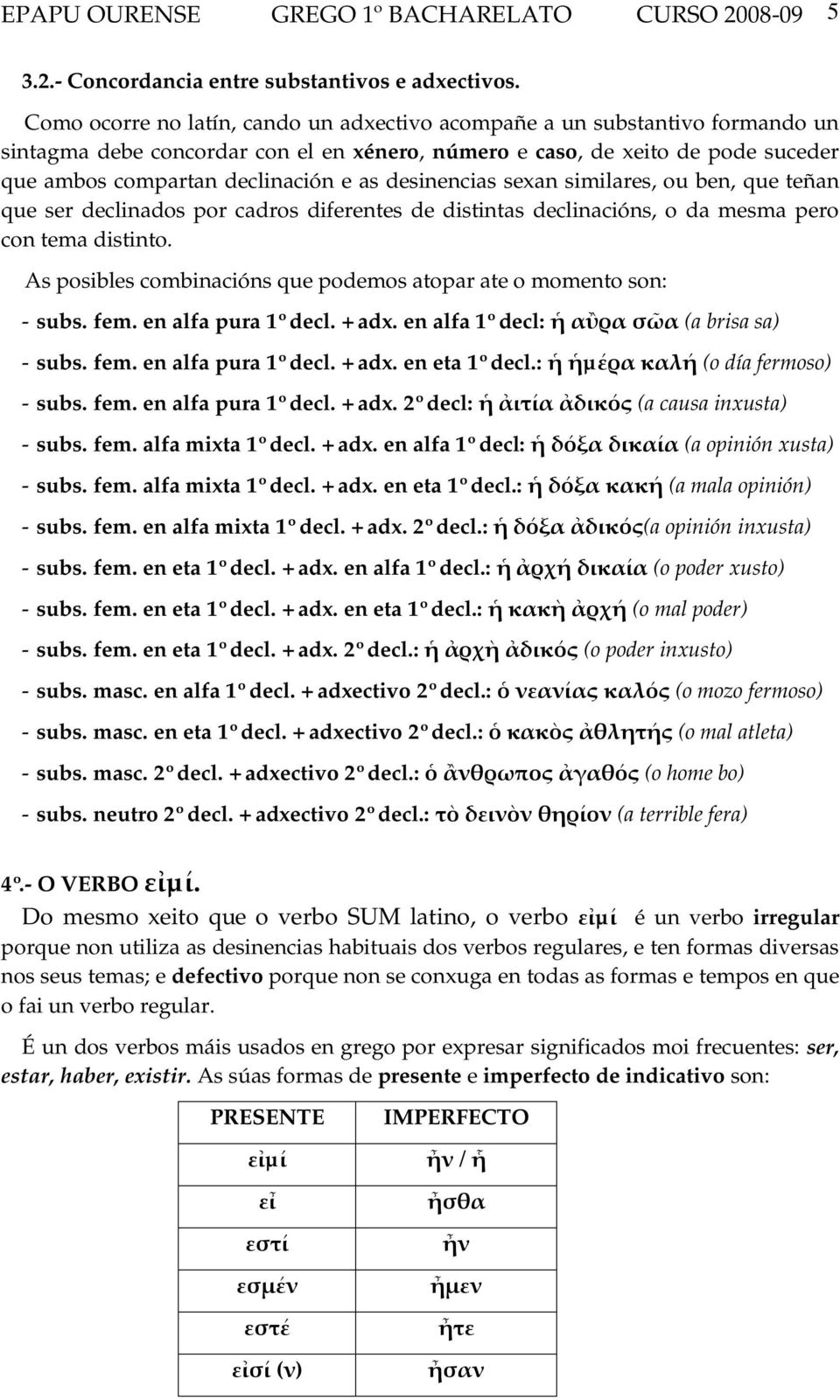 desinencias sexan similares, ou ben, que teñan que ser declinados por cadros diferentes de distintas declinacións, o da mesma pero con tema distinto.