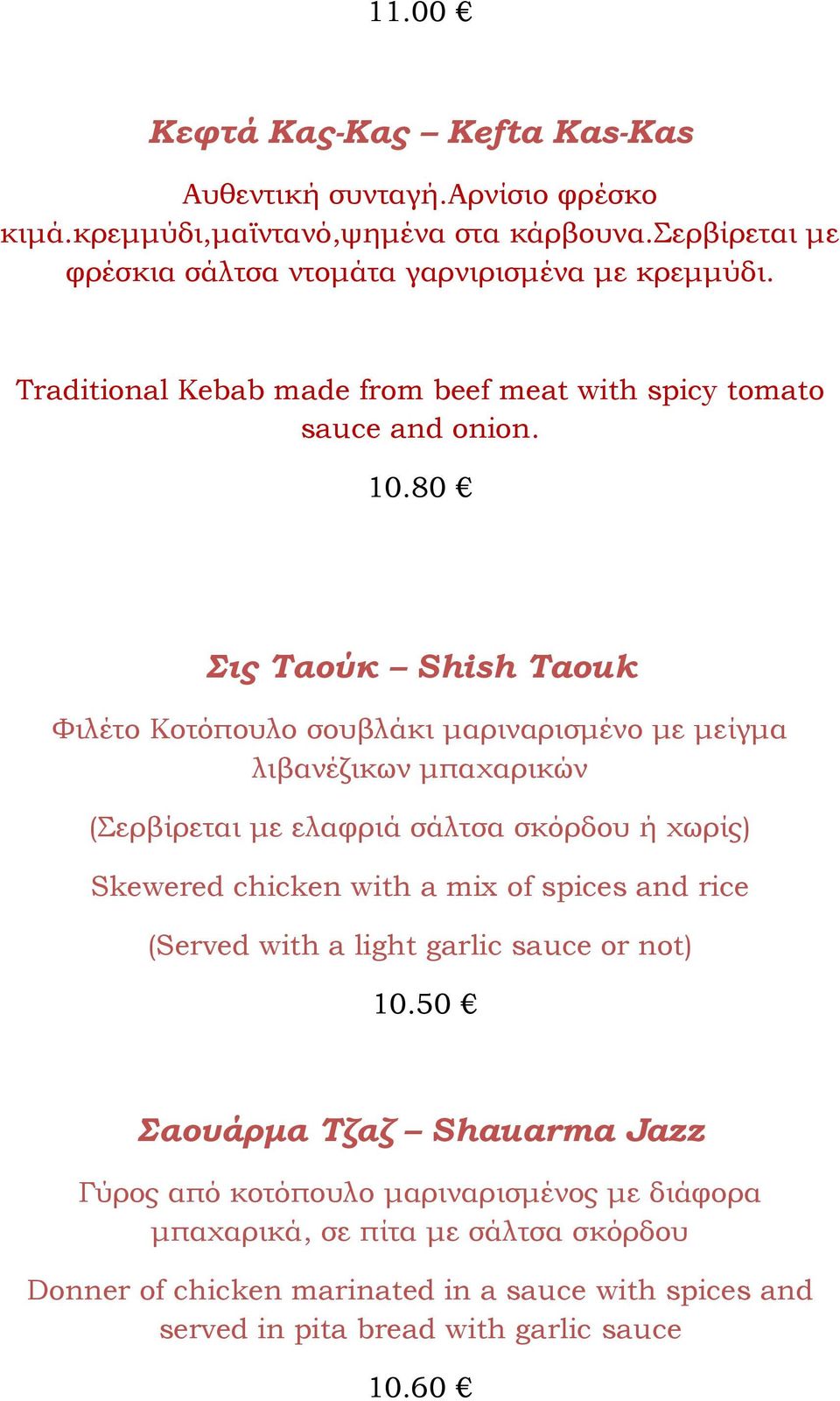 80 Σις Ταούκ Shish Taouk Φιλέτο Κοτόπουλο σουβλάκι μαριναρισμένο με μείγμα λιβανέζικων μπαχαρικών (Σερβίρεται με ελαφριά σάλτσα σκόρδου ή χωρίς) Skewered chicken with a mix