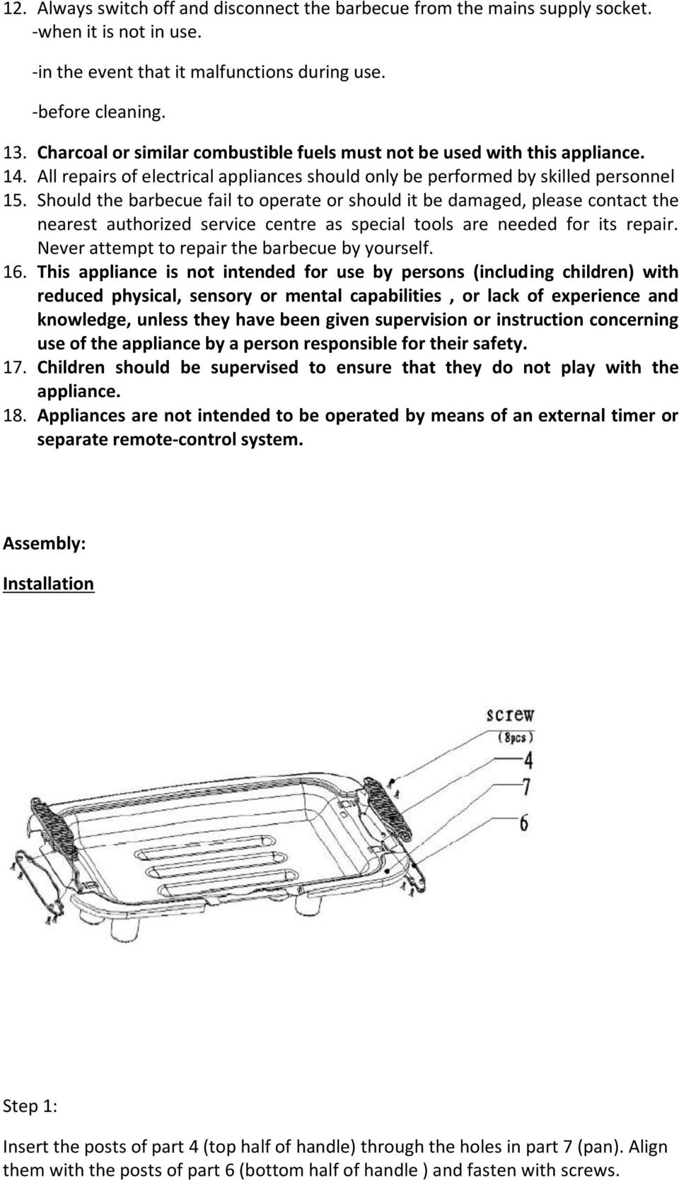 Should the barbecue fail to operate or should it be damaged, please contact the nearest authorized service centre as special tools are needed for its repair.