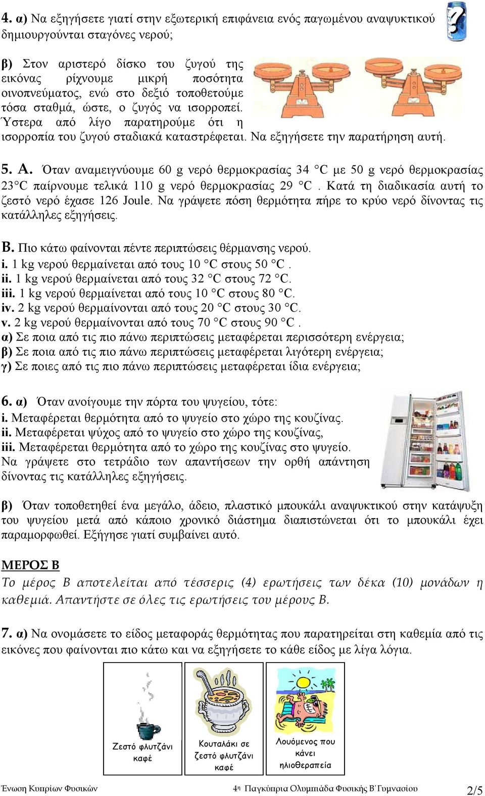 . Όταν αναµειγνύουµε 60 g νερό θερµοκρασίας 34 C µε 50 g νερό θερµοκρασίας 23 C παίρνουµε τελικά 110 g νερό θερµοκρασίας 29 C. Κατά τη διαδικασία αυτή το ζεστό νερό έχασε 126 Joule.