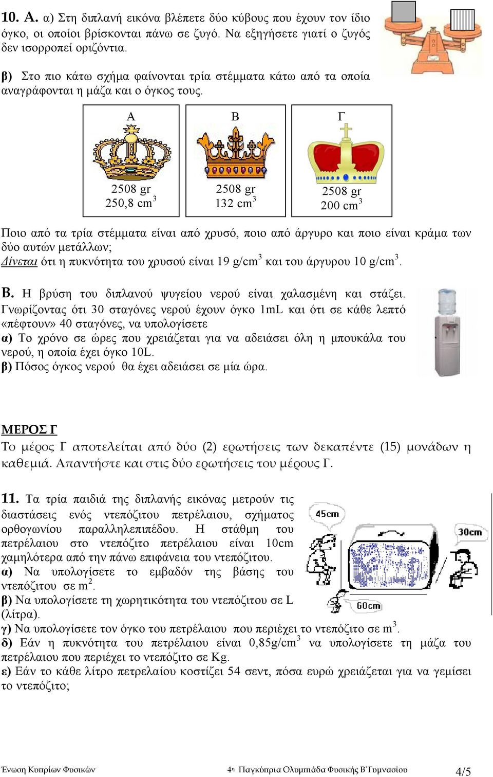 250,8 cm 3 132 cm 3 200 cm 3 Ποιο από τα τρία στέµµατα είναι από χρυσό, ποιο από άργυρο και ποιο είναι κράµα των δύο αυτών µετάλλων; ίνεται ότι η πυκνότητα του χρυσού είναι 19 g/cm 3 και του άργυρου