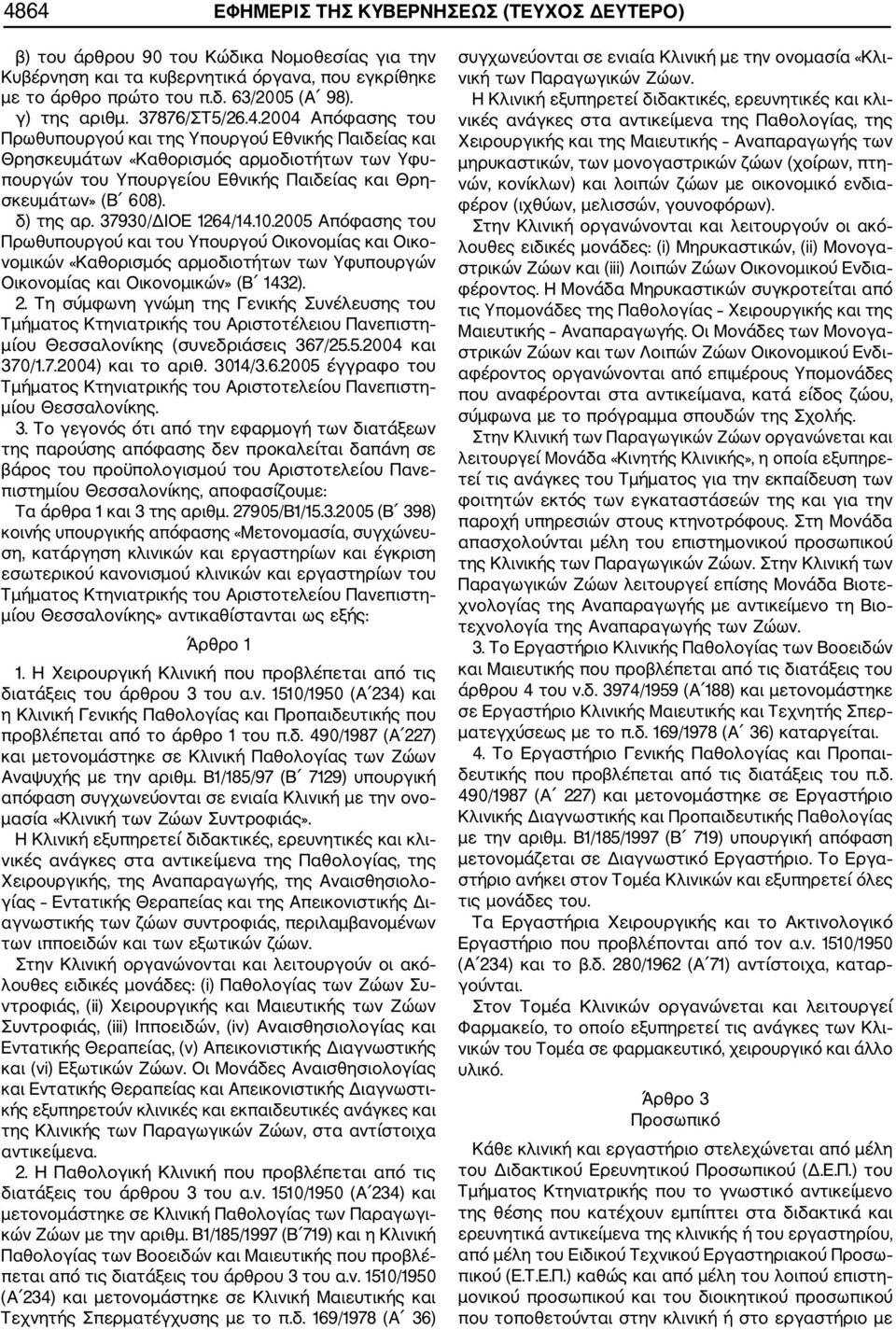 2004 Απόφασης του Πρωθυπουργού και της Υπουργού Εθνικής Παιδείας και Θρησκευμάτων «Καθορισμός αρμοδιοτήτων των Υφυ πουργών του Υπουργείου Εθνικής Παιδείας και Θρη σκευμάτων» (Β 608). δ) της αρ.