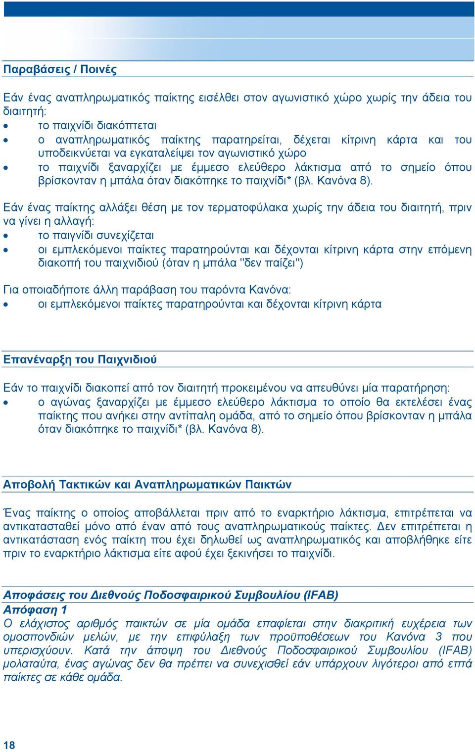 Εάν ένας παίκτης αλλάξει θέση µε τον τερµατοφύλακα χωρίς την άδεια του διαιτητή, πριν να γίνει η αλλαγή: το παιγνίδι συνεχίζεται οι εµπλεκόµενοι παίκτες παρατηρούνται και δέχονται κίτρινη κάρτα στην