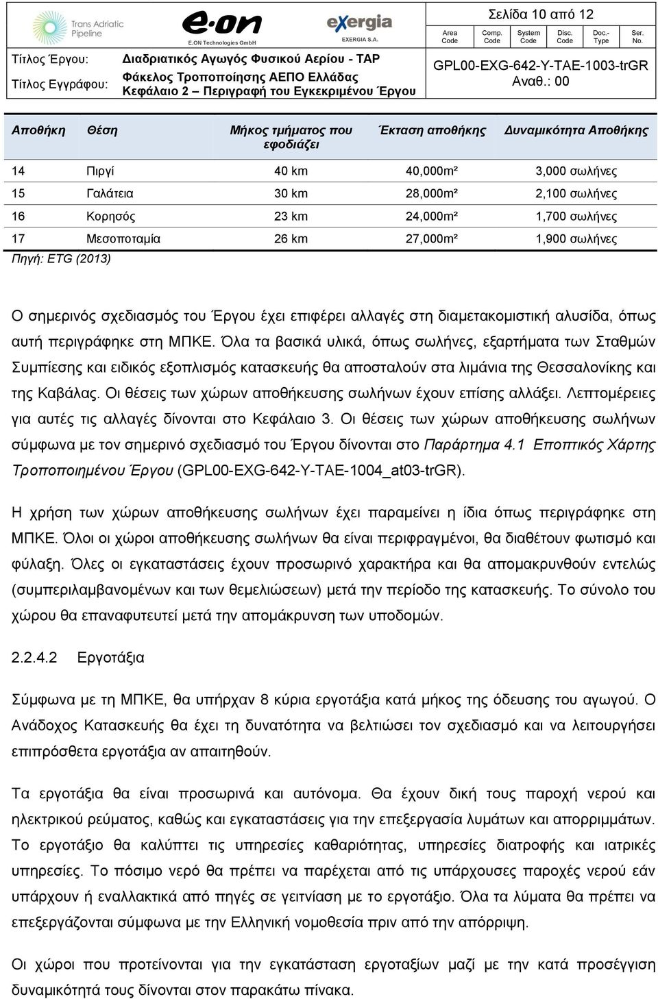 Όλα τα βασικά υλικά, όπως σωλήνες, εξαρτήματα των Σταθμών Συμπίεσης και ειδικός εξοπλισμός κατασκευής θα αποσταλούν στα λιμάνια της Θεσσαλονίκης και της Καβάλας.