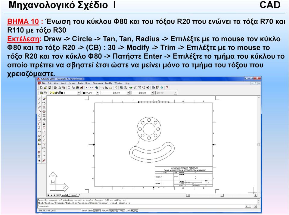 -> Modify -> Trim -> Επιλέξτε µε το mouse το τόξο R20 και τον κύκλο Φ80 -> Πατήστε Enter -> Επιλέξτε το