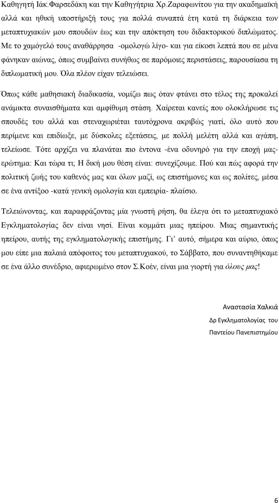 Με το χαμόγελό τους αναθάρρησα -ομολογώ λίγο- και για είκοσι λεπτά που σε μένα φάνηκαν αιώνας, όπως συμβαίνει συνήθως σε παρόμοιες περιστάσεις, παρουσίασα τη διπλωματική μου.