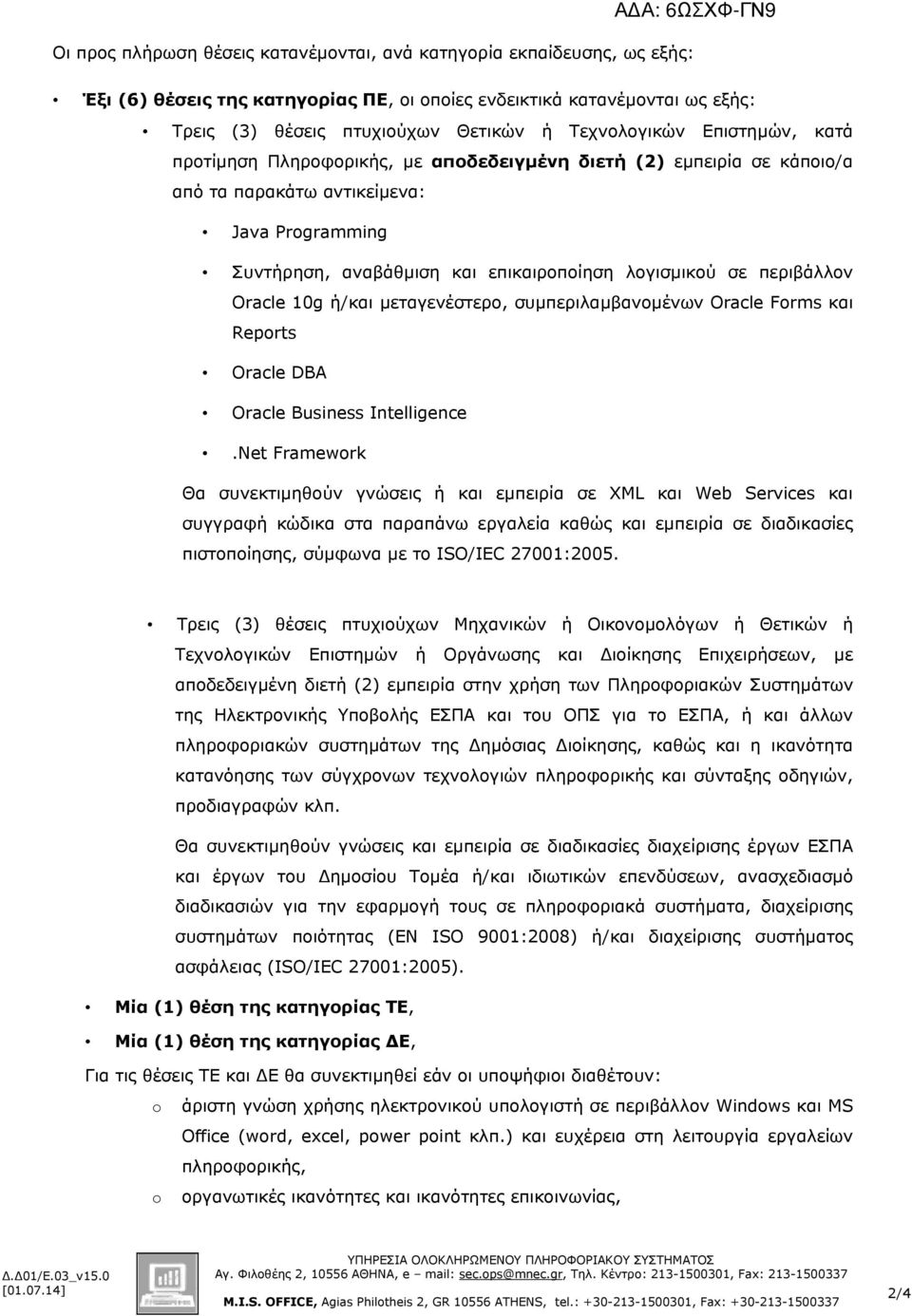 σε περιβάλλον Oracle 10g ή/και µεταγενέστερο, συµπεριλαµβανοµένων Oracle Forms και Reports Oracle DBA Oracle Business Intelligence.