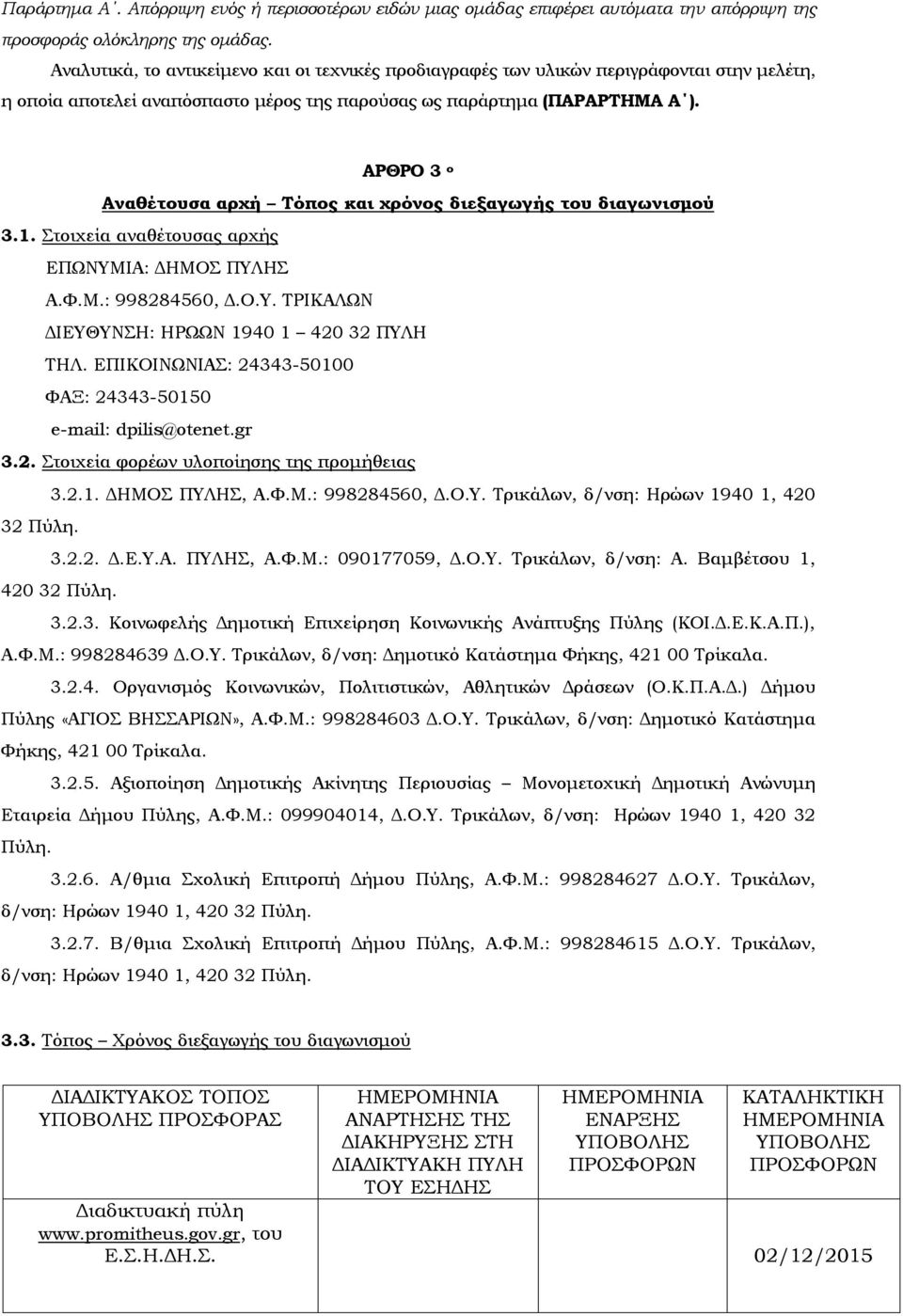 ΑΡΘΡΟ 3 ο Αναθέτουσα αρχή Τόπος και χρόνος διεξαγωγής του διαγωνισμού 3.1. Στοιχεία αναθέτουσας αρχής ΕΠΩΝΥΜΙΑ: ΔΗΜΟΣ ΠΥΛΗΣ Α.Φ.Μ.: 998284560, Δ.Ο.Υ. ΤΡΙΚΑΛΩΝ ΔΙΕΥΘΥΝΣΗ: ΗΡΩΩΝ 1940 1 420 32 ΠΥΛΗ ΤΗΛ.