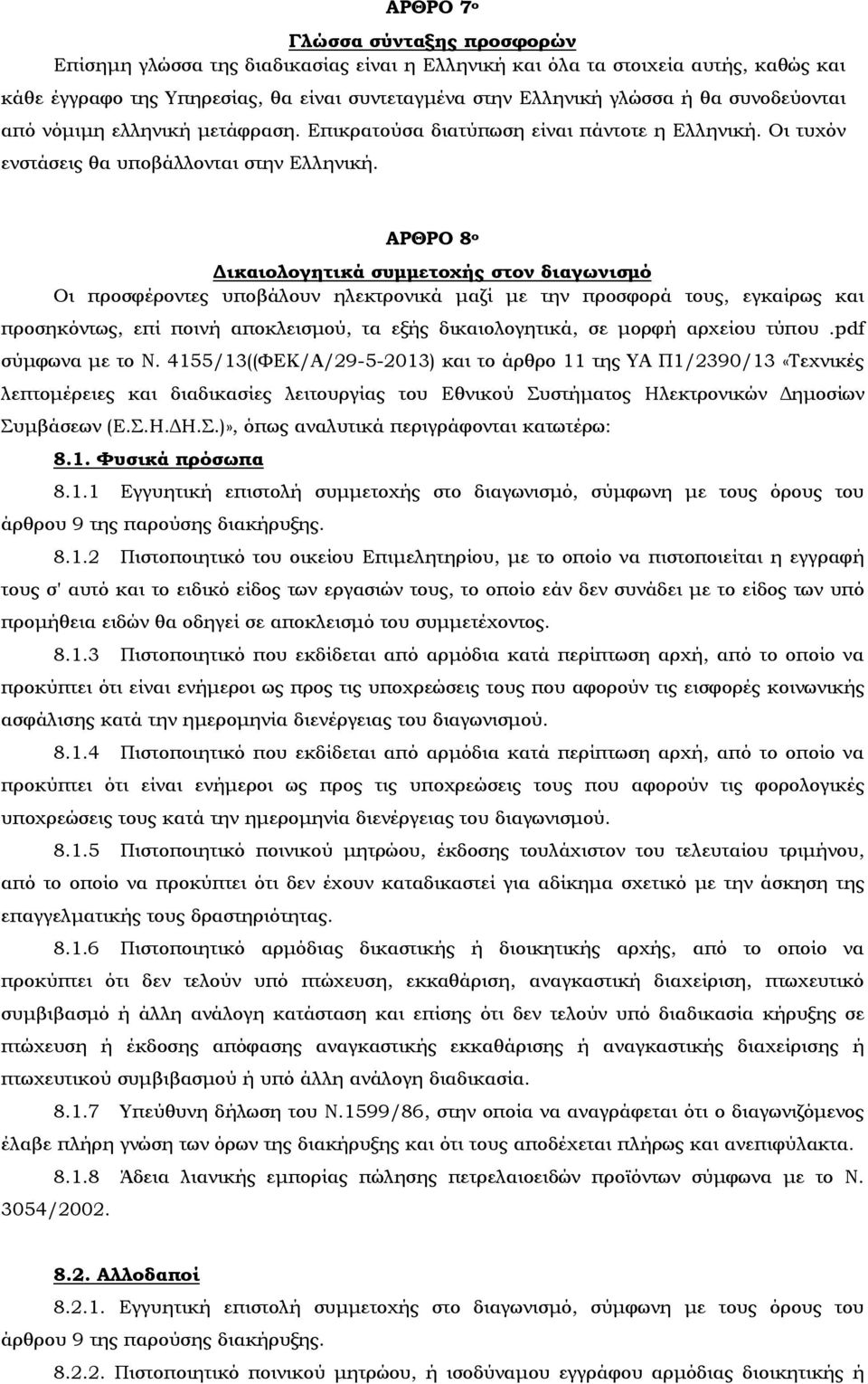 ΑΡΘΡΟ 8 ο Δικαιολογητικά συμμετοχής στον διαγωνισμό Οι προσφέροντες υποβάλουν ηλεκτρονικά μαζί με την προσφορά τους, εγκαίρως και προσηκόντως, επί ποινή αποκλεισμού, τα εξής δικαιολογητικά, σε μορφή