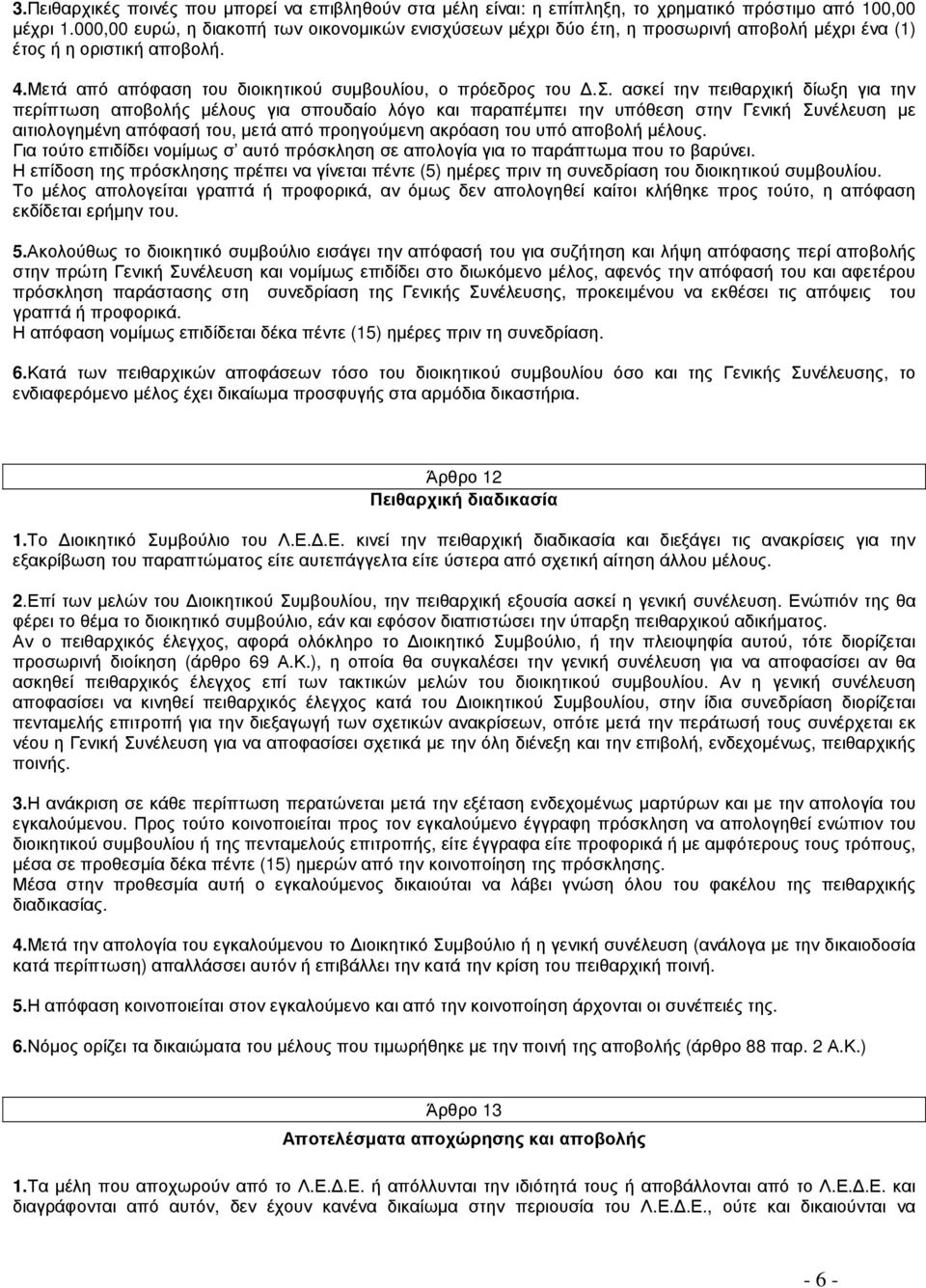 ασκεί την πειθαρχική δίωξη για την περίπτωση αποβολής μέλους για σπουδαίο λόγο και παραπέμπει την υπόθεση στην Γενική Συνέλευση με αιτιολογημένη απόφασή του, μετά από προηγούμενη ακρόαση του υπό