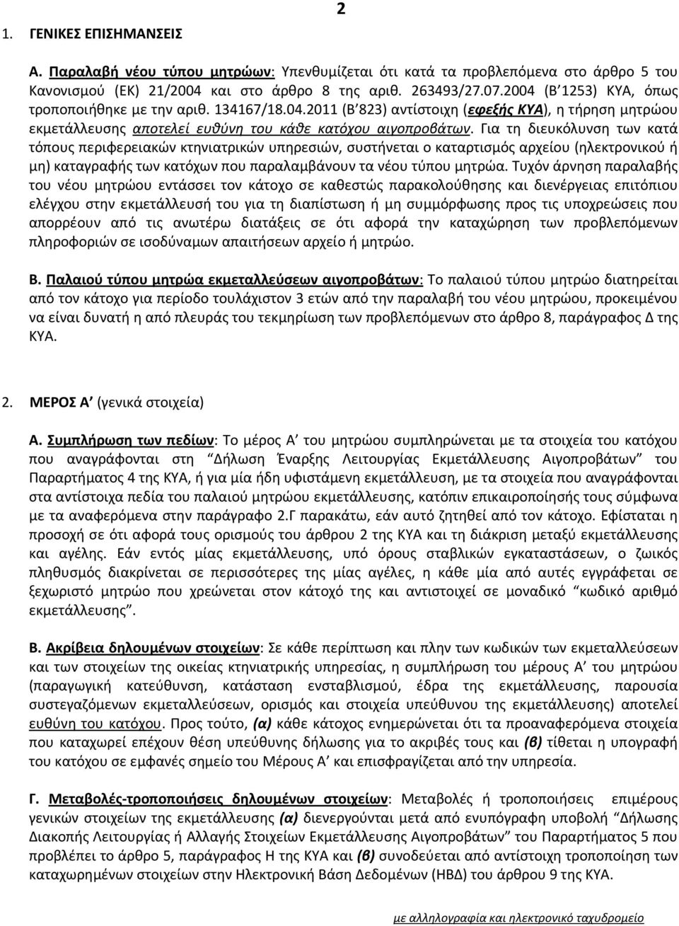 Για τη διευκόλυνση των κατά τόπους περιφερειακών κτηνιατρικών υπηρεσιών, συστήνεται ο καταρτισμός αρχείου (ηλεκτρονικού ή μη) καταγραφής των κατόχων που παραλαμβάνουν τα νέου τύπου μητρώα.