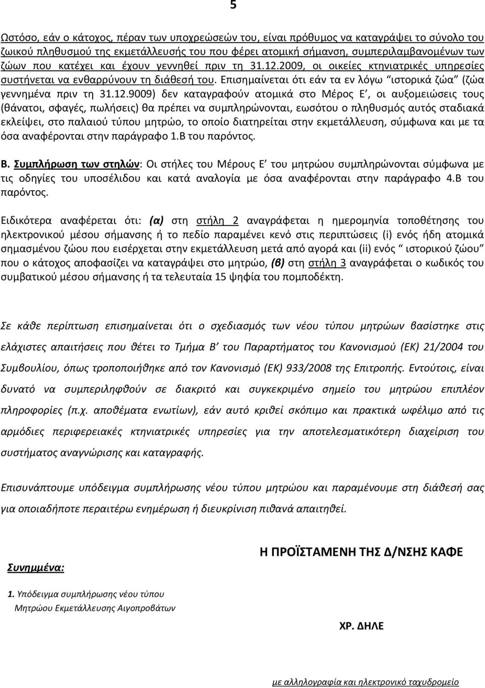 2009, οι οικείες κτηνιατρικές υπηρεσίες συστήνεται να ενθαρρύνουν τη διάθεσή του. Επισημαίνεται ότι εάν τα εν λόγω ιστορικά ζώα (ζώα γεννημένα πριν τη 31.12.