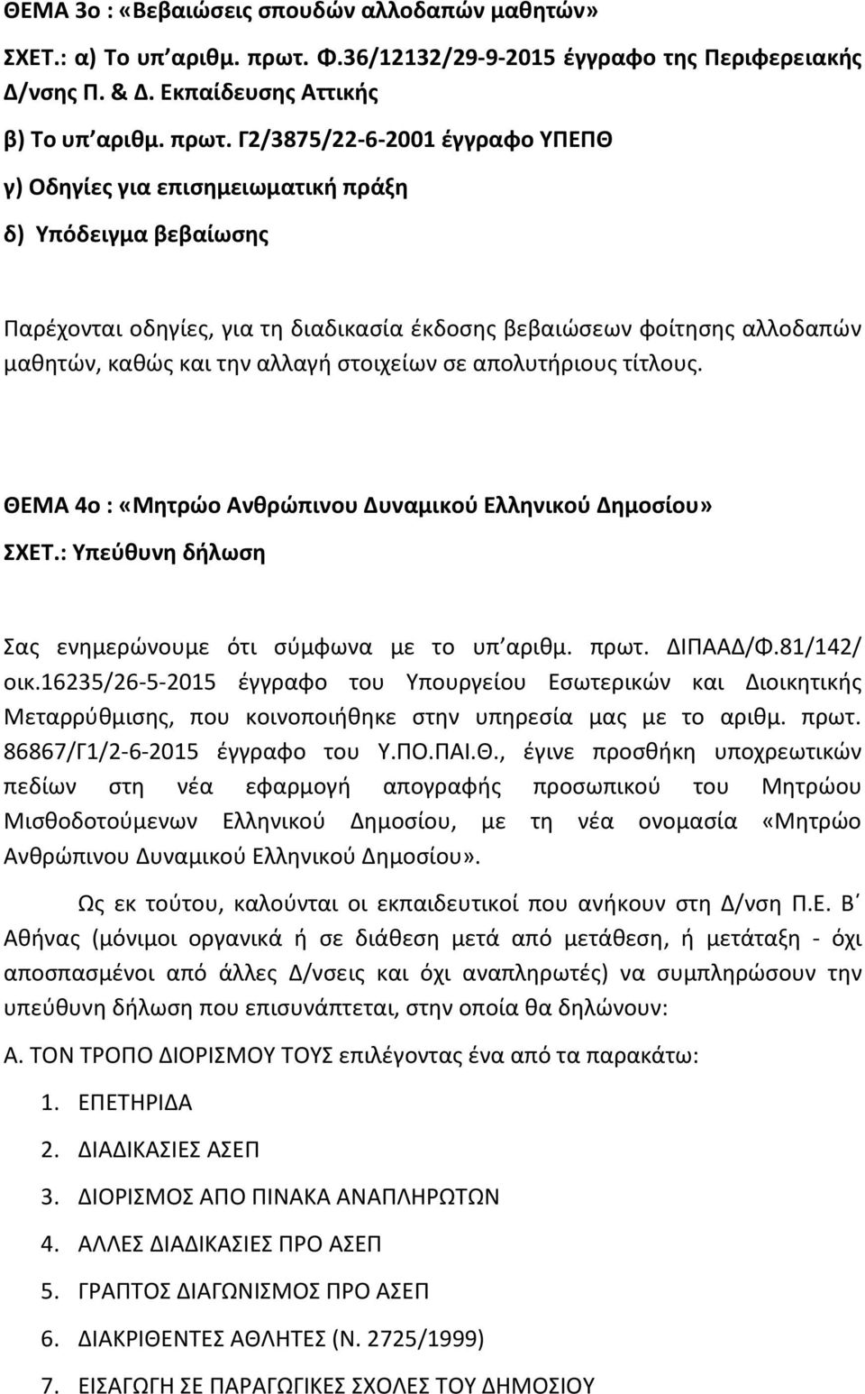 Γ2/3875/22-6-2001 έγγραφο ΥΠΕΠΘ γ) Οδηγίες για επισημειωματική πράξη δ) Υπόδειγμα βεβαίωσης Παρέχονται οδηγίες, για τη διαδικασία έκδοσης βεβαιώσεων φοίτησης αλλοδαπών μαθητών, καθώς και την αλλαγή