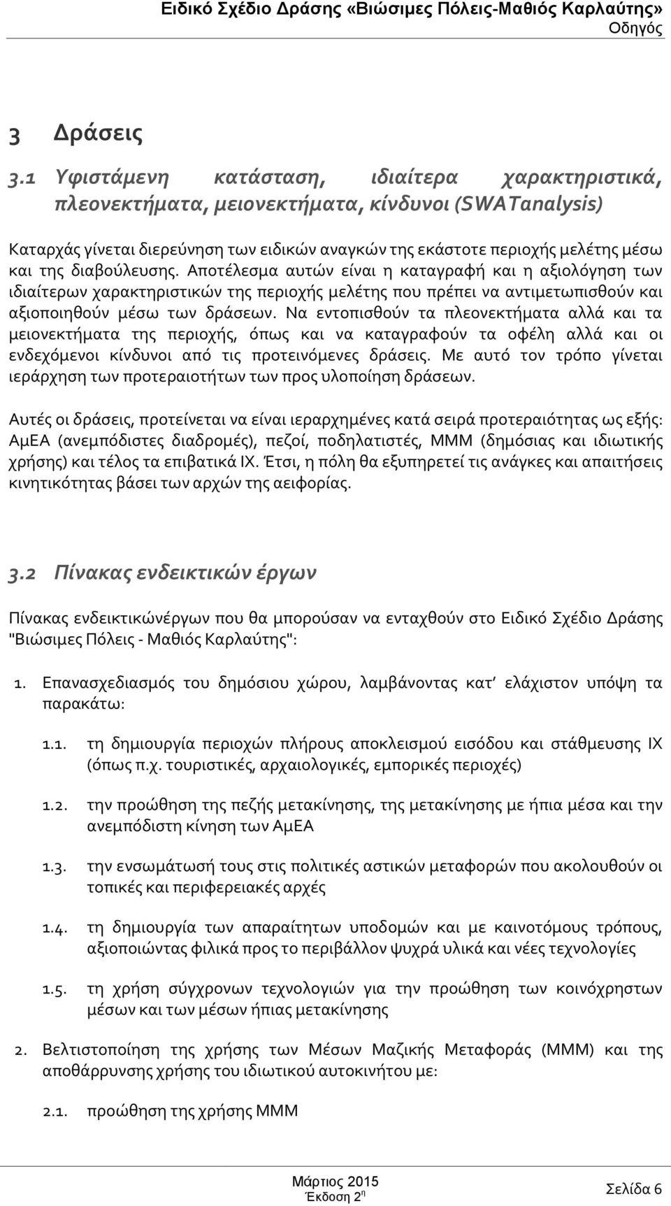 διαβούλευσης. Αποτέλεσμα αυτών είναι η καταγραφή και η αξιολόγηση των ιδιαίτερων χαρακτηριστικών της περιοχής μελέτης που πρέπει να αντιμετωπισθούν και αξιοποιηθούν μέσω των δράσεων.