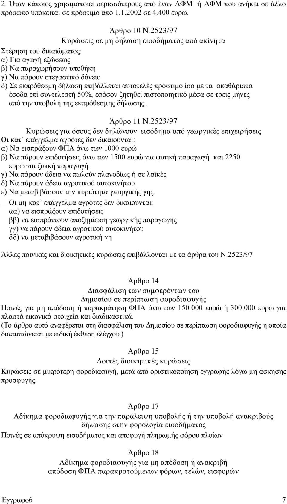 αυτοτελές πρόστιμο ίσο με τα ακαθάριστα έσοδα επί συντελεστή 50%, εφόσον ζητηθεί πιστοποιητικό μέσα σε τρεις μήνες από την υποβολή της εκπρόθεσμης δήλωσης. Άρθρο 11 Ν.