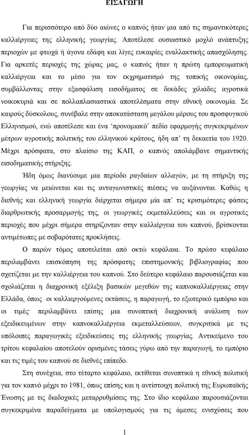 Για αρκετές περιοχές της χώρας μας, ο καπνός ήταν η πρώτη εμπορευματική καλλιέργεια και το μέσο για τον εκχρηματισμό της τοπικής οικονομίας, συμβάλλοντας στην εξασφάλιση εισοδήματος σε δεκάδες