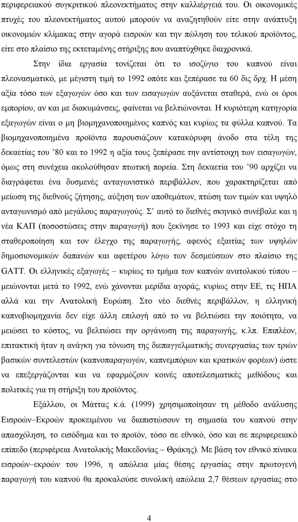 στήριξης που αναπτύχθηκε διαχρονικά. Στην ίδια εργασία τονίζεται ότι το ισοζύγιο του καπνού είναι πλεονασματικό, με μέγιστη τιμή το 1992 οπότε και ξεπέρασε τα 60 δις δρχ.