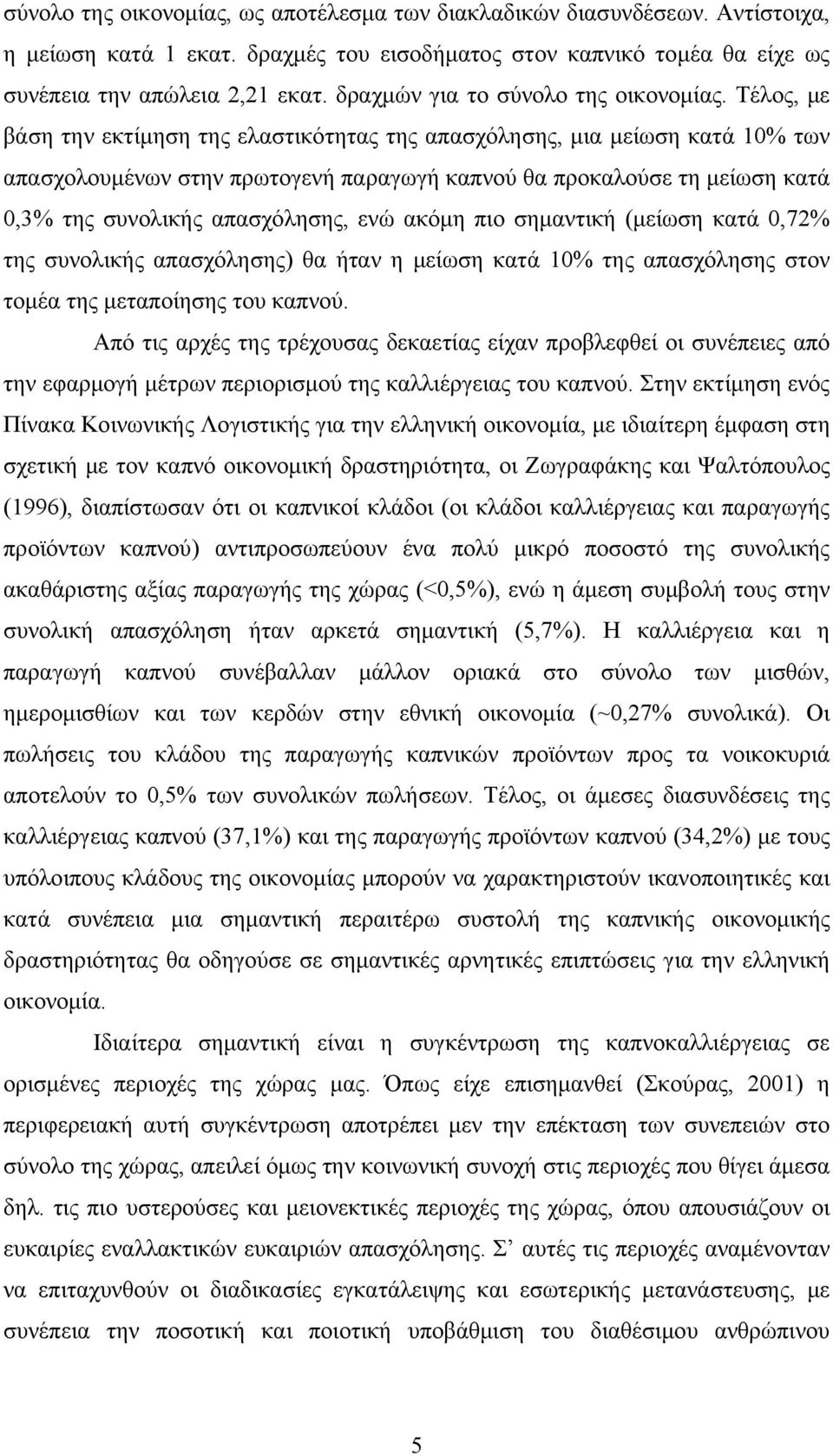 Τέλος, με βάση την εκτίμηση της ελαστικότητας της απασχόλησης, μια μείωση κατά 10% των απασχολουμένων στην πρωτογενή παραγωγή καπνού θα προκαλούσε τη μείωση κατά 0,3% της συνολικής απασχόλησης, ενώ