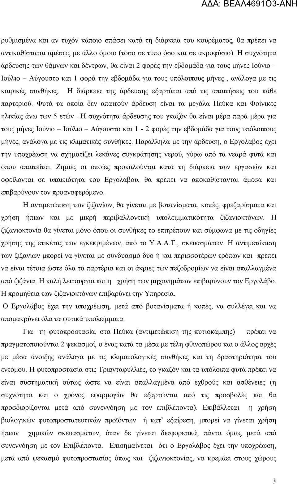 Η διάρκεια της άρδευσης εξαρτάται από τις απαιτήσεις του κάθε παρτεριού. Φυτά τα οποία δεν απαιτούν άρδευση είναι τα μεγάλα Πεύκα και Φοίνικες ηλικίας άνω των 5 ετών.