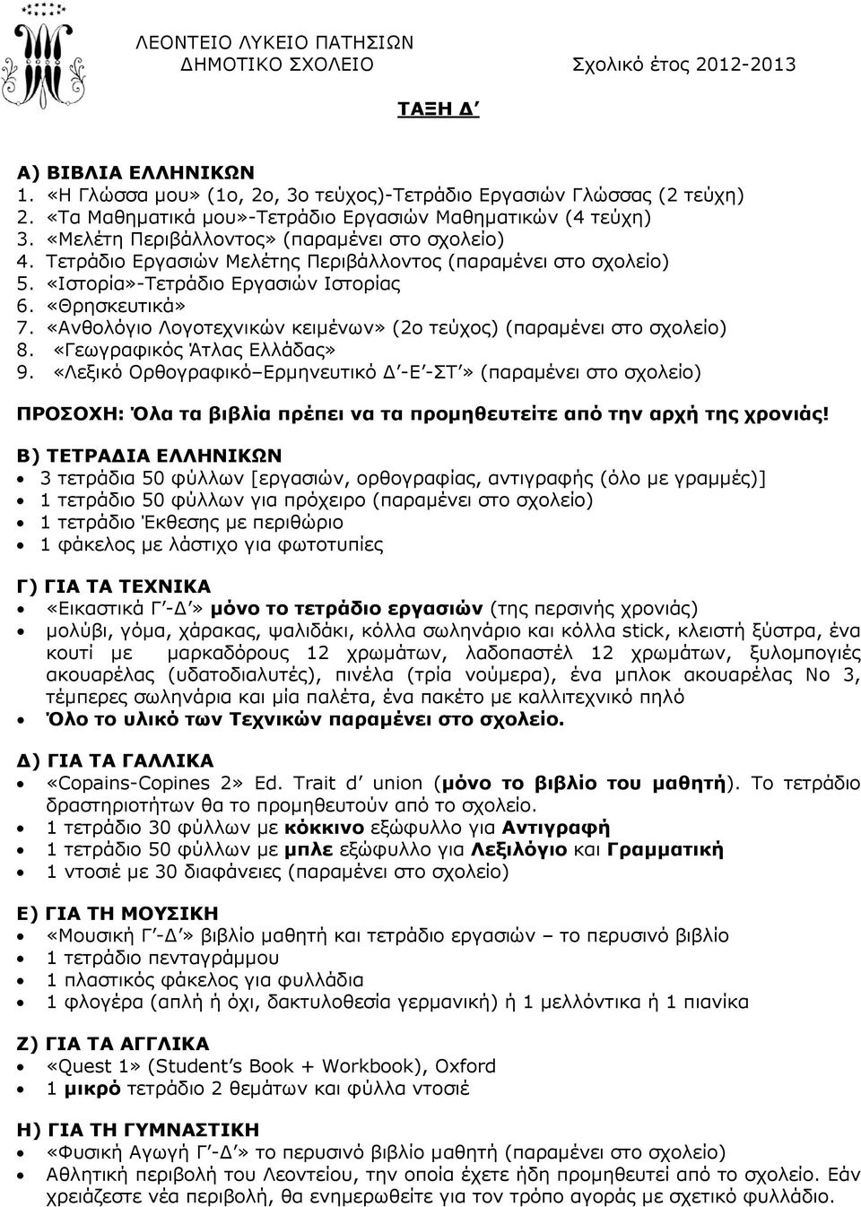 «Λεξικό Ορθογραφικό Ερµηνευτικό -Ε -ΣΤ» (παραµένει στο σχολείο) 3 τετράδια 50 φύλλων [εργασιών, ορθογραφίας, αντιγραφής (όλο µε γραµµές)] 1 τετράδιο 50 φύλλων για πρόχειρο (παραµένει στο σχολείο) 1