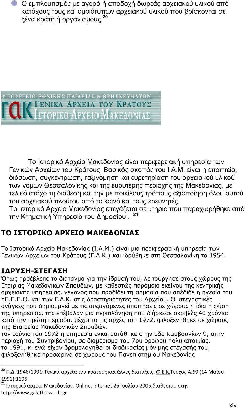 είναι η εποπτεία, διάσωση, συγκέντρωση, ταξινόµηση και ευρετηρίαση του αρχειακού υλικού των νοµών Θεσσαλονίκης και της ευρύτερης περιοχής της Μακεδονίας, µε τελικό στόχο τη διάθεση και την µε