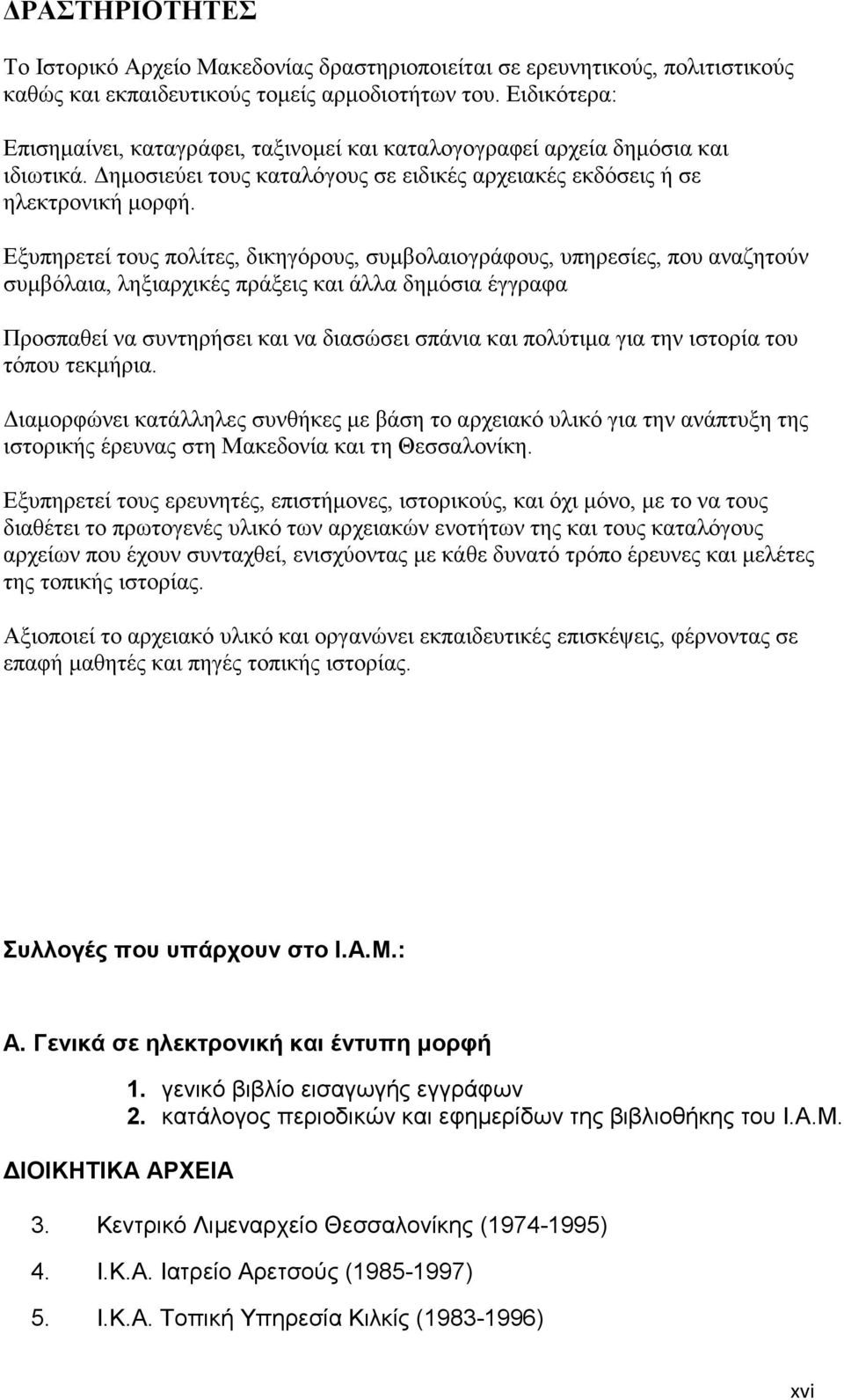 Εξυπηρετεί τους πολίτες, δικηγόρους, συµβολαιογράφους, υπηρεσίες, που αναζητούν συµβόλαια, ληξιαρχικές πράξεις και άλλα δηµόσια έγγραφα Προσπαθεί να συντηρήσει και να διασώσει σπάνια και πολύτιµα για