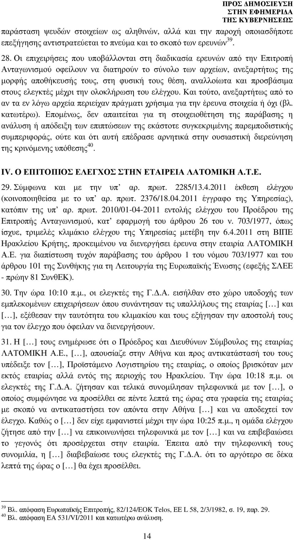 αναλλοίωτα και προσβάσιµα στους ελεγκτές µέχρι την ολοκλήρωση του ελέγχου. Και τούτο, ανεξαρτήτως από το αν τα εν λόγω αρχεία περιείχαν πράγµατι χρήσιµα για την έρευνα στοιχεία ή όχι (βλ. κατωτέρω).