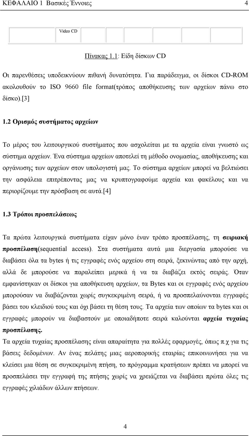 2 Ορισμός συστήματος αρχείων Το μέρος του λειτουργικού συστήματος που ασχολείται με τα αρχεία είναι γνωστό ως σύστημα αρχείων.