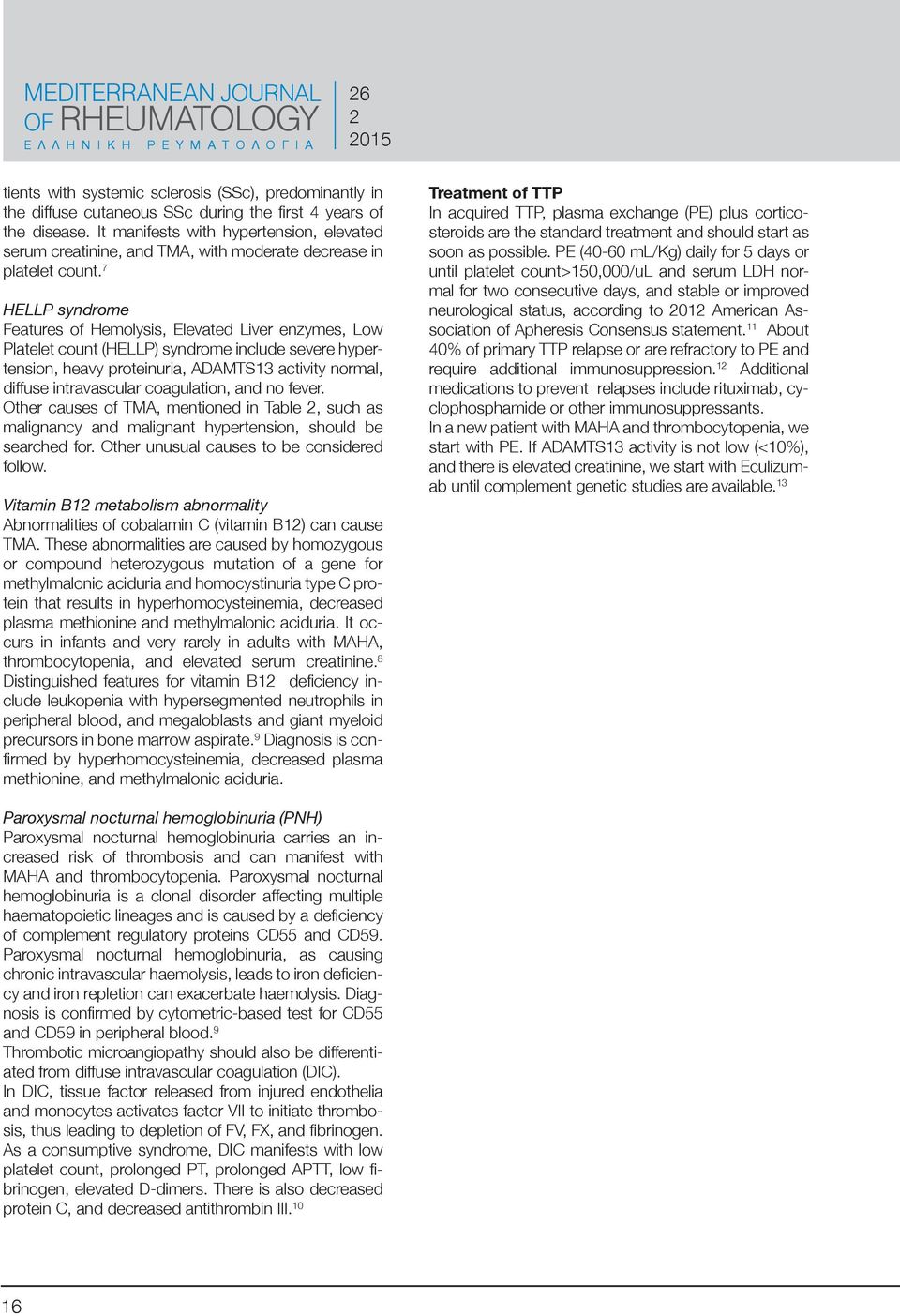 7 HELLP syndrome Features of Hemolysis, Elevated Liver enzymes, Low Platelet count (HELLP) syndrome include severe hypertension, heavy proteinuria, ADAMTS13 activity normal, diffuse intravascular