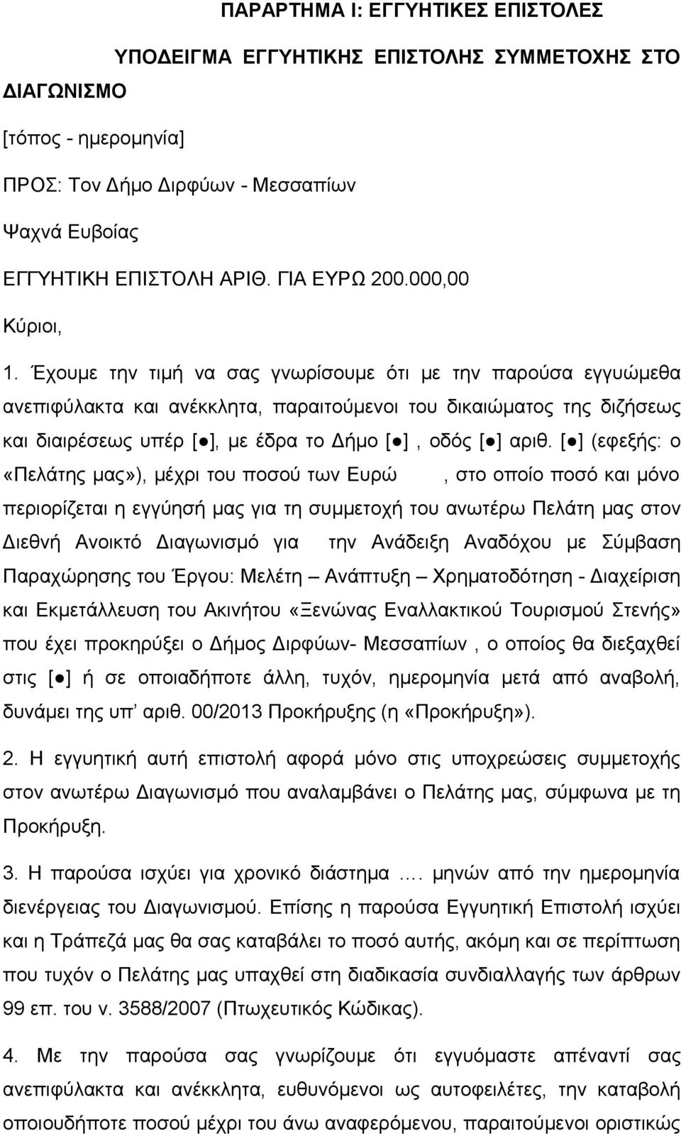 Έχουµε την τιµή να σας γνωρίσουµε ότι µε την παρούσα εγγυώµεθα ανεπιφύλακτα και ανέκκλητα, παραιτούµενοι του δικαιώµατος της διζήσεως και διαιρέσεως υπέρ [ ], µε έδρα το Δήµο [ ], οδός [ ] αριθ.