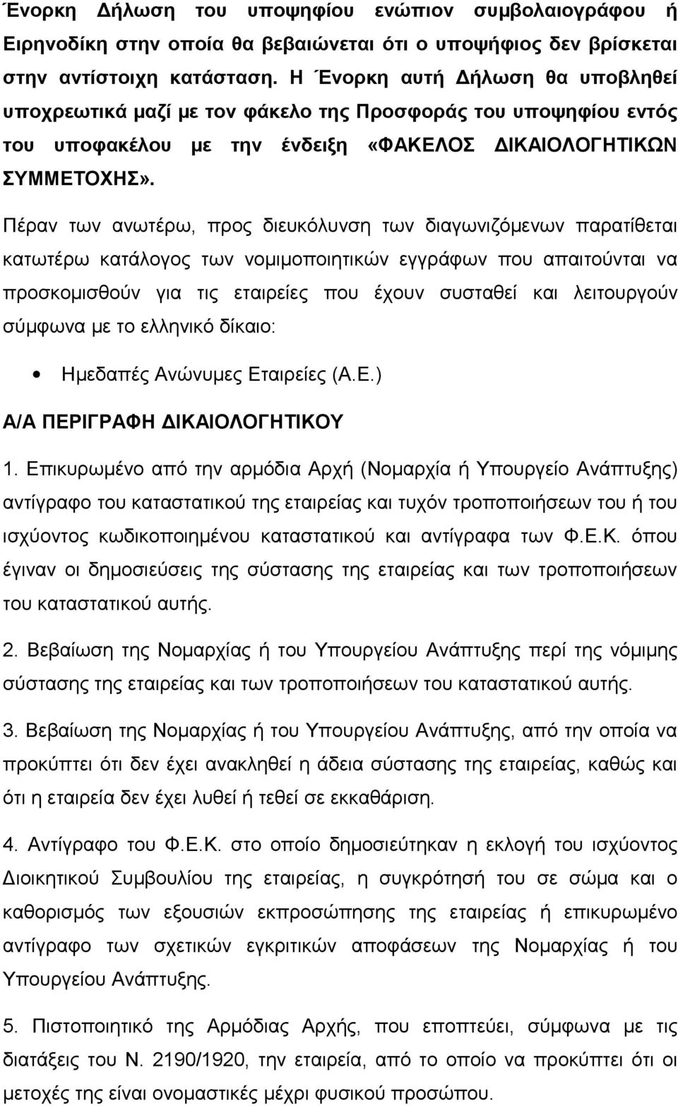 Πέραν των ανωτέρω, προς διευκόλυνση των διαγωνιζόµενων παρατίθεται κατωτέρω κατάλογος των νοµιµοποιητικών εγγράφων που απαιτούνται να προσκοµισθούν για τις εταιρείες που έχουν συσταθεί και