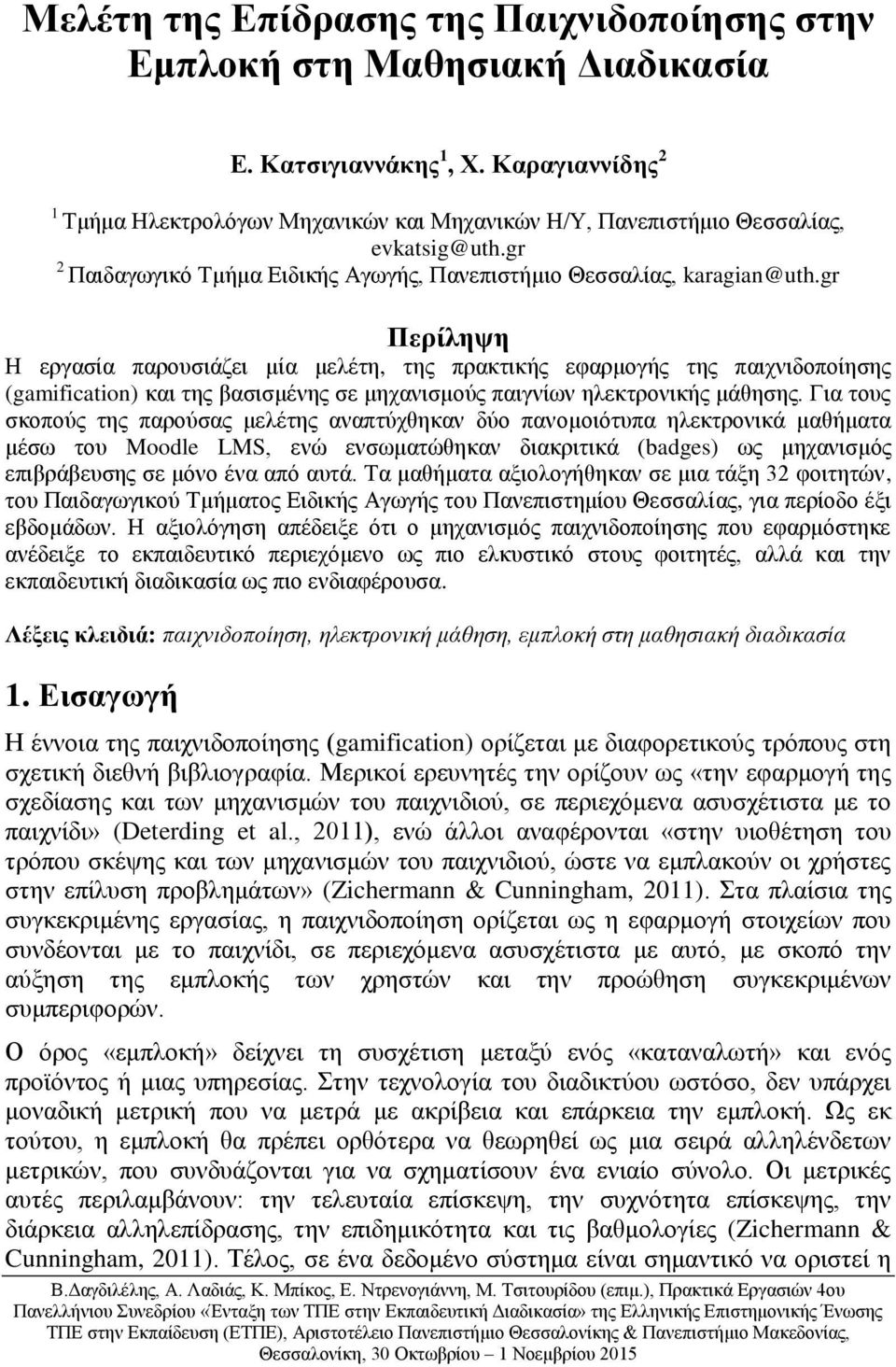gr Περίληψη Η εργασία παρουσιάζει μία μελέτη, της πρακτικής εφαρμογής της παιχνιδοποίησης (gamification) και της βασισμένης σε μηχανισμούς παιγνίων ηλεκτρονικής μάθησης.